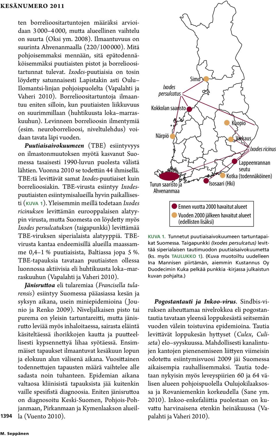 Ixodes-puutiaisia on tosin löydetty satunnaisesti Lapistakin asti Oulu Ilomantsi-linjan pohjoispuolelta (Vapalahti ja Vaheri 2010).