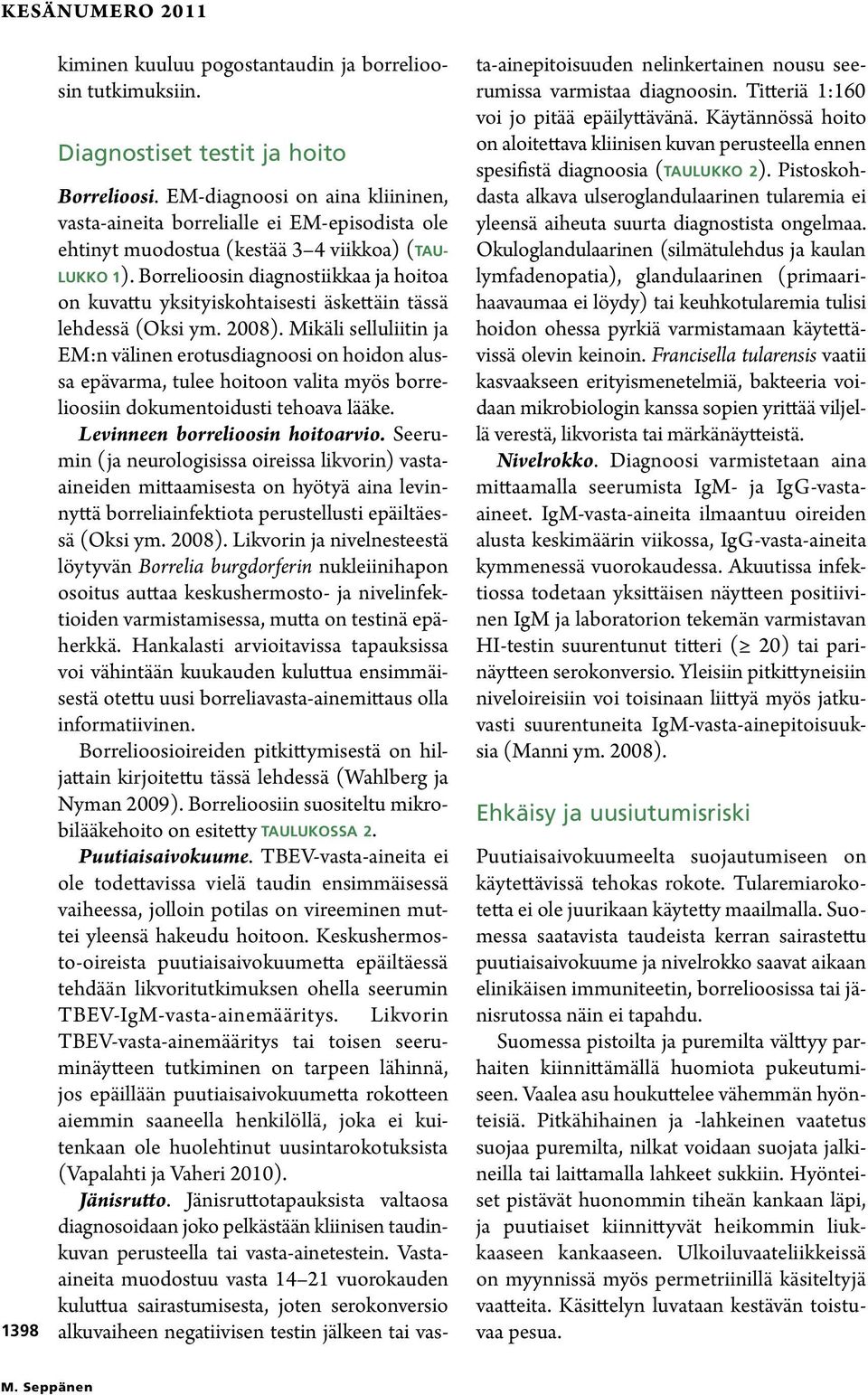 Borrelioosin diagnostiikkaa ja hoitoa on kuvattu yksityiskohtaisesti äskettäin tässä lehdessä (Oksi ym. 2008).