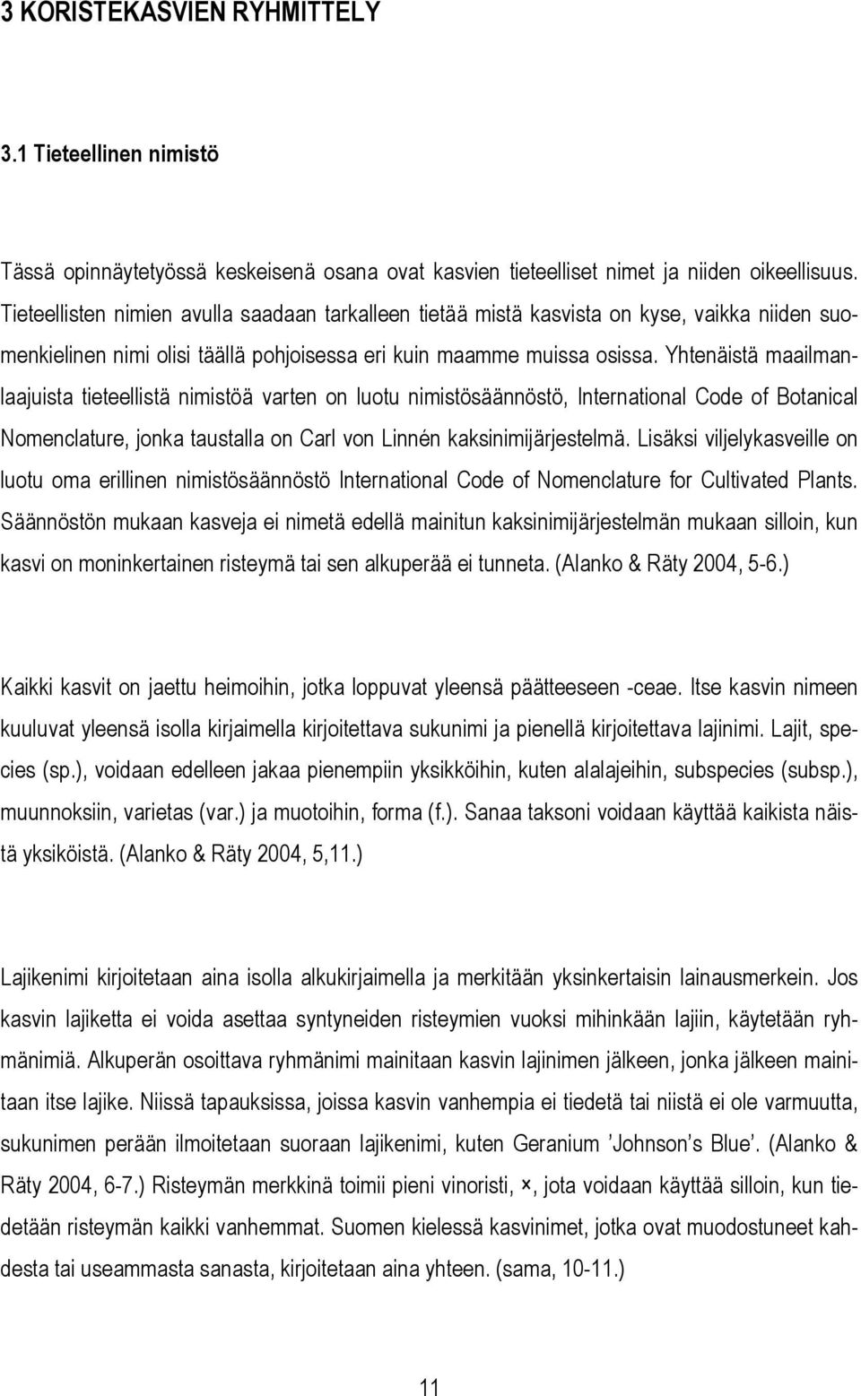 Yhtenäistä maailmanlaajuista tieteellistä nimistöä varten on luotu nimistösäännöstö, International Code of Botanical Nomenclature, jonka taustalla on Carl von Linnén kaksinimijärjestelmä.