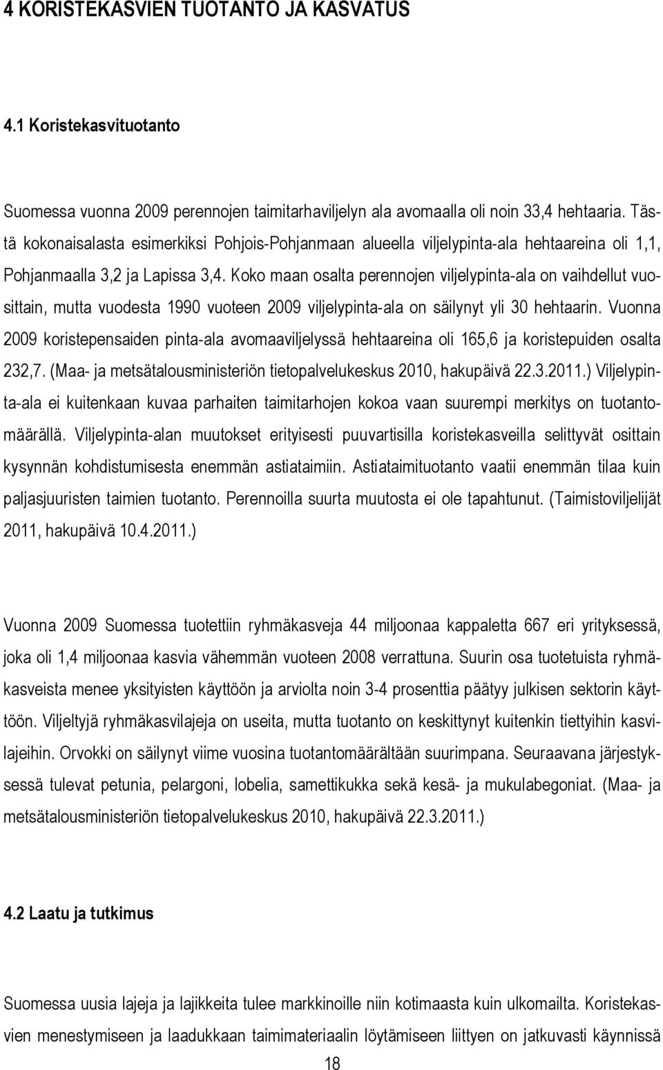 Koko maan osalta perennojen viljelypinta-ala on vaihdellut vuosittain, mutta vuodesta 1990 vuoteen 2009 viljelypinta-ala on säilynyt yli 30 hehtaarin.