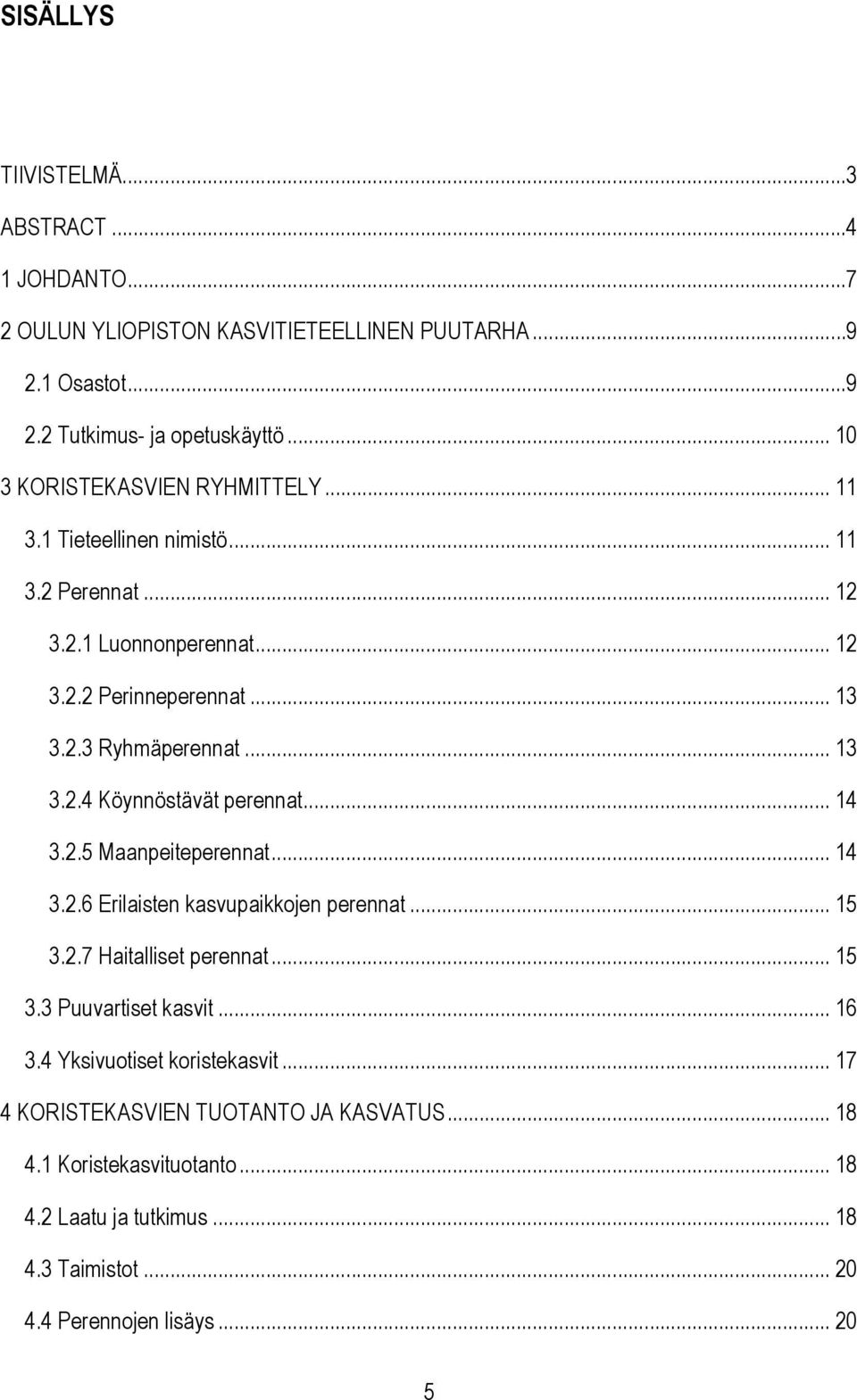 .. 13 3.2.4 Köynnöstävät perennat... 14 3.2.5 Maanpeiteperennat... 14 3.2.6 Erilaisten kasvupaikkojen perennat... 15 3.2.7 Haitalliset perennat... 15 3.3 Puuvartiset kasvit.