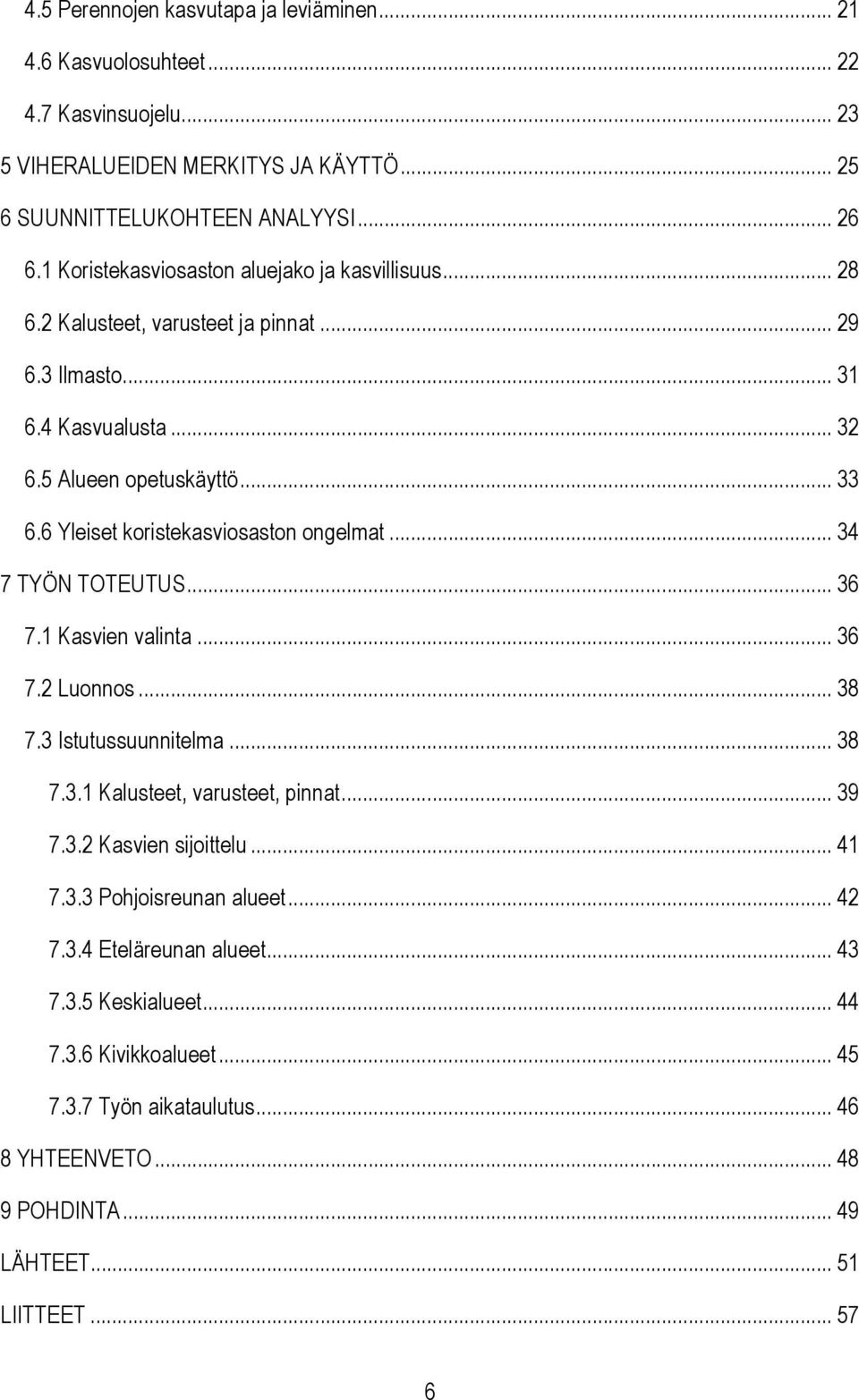 6 Yleiset koristekasviosaston ongelmat... 34 7 TYÖN TOTEUTUS... 36 7.1 Kasvien valinta... 36 7.2 Luonnos... 38 7.3 Istutussuunnitelma... 38 7.3.1 Kalusteet, varusteet, pinnat... 39 7.3.2 Kasvien sijoittelu.