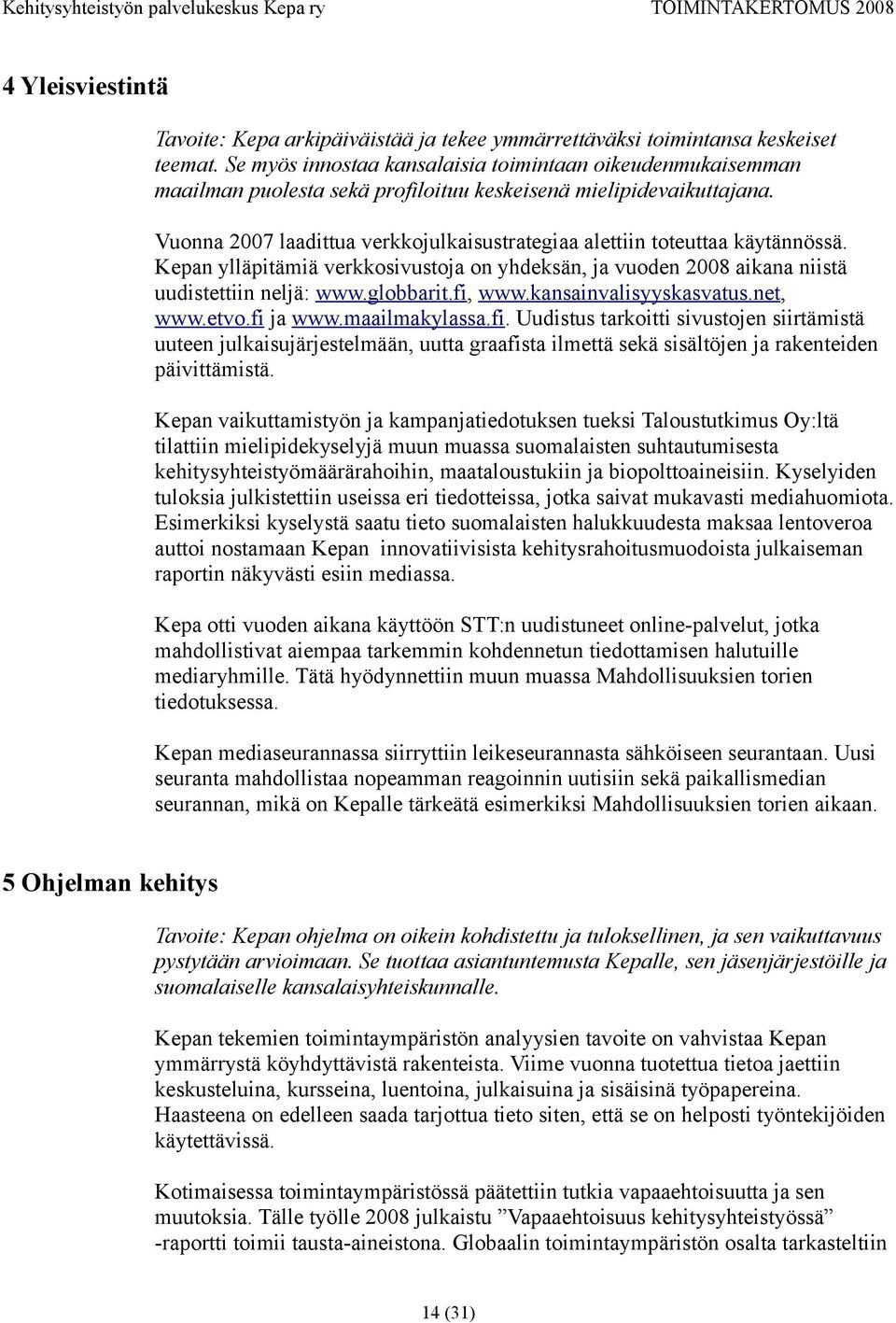 Vuonna 2007 laadittua verkkojulkaisustrategiaa alettiin toteuttaa käytännössä. Kepan ylläpitämiä verkkosivustoja on yhdeksän, ja vuoden 2008 aikana niistä uudistettiin neljä: www.globbarit.fi, www.