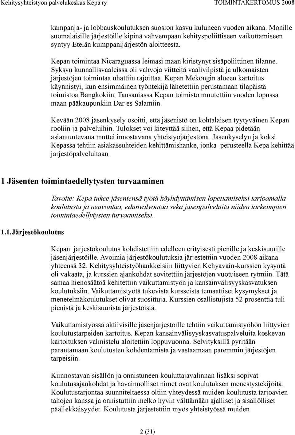 Kepan toimintaa Nicaraguassa leimasi maan kiristynyt sisäpoliittinen tilanne. Syksyn kunnallisvaaleissa oli vahvoja viitteitä vaalivilpistä ja ulkomaisten järjestöjen toimintaa uhattiin rajoittaa.