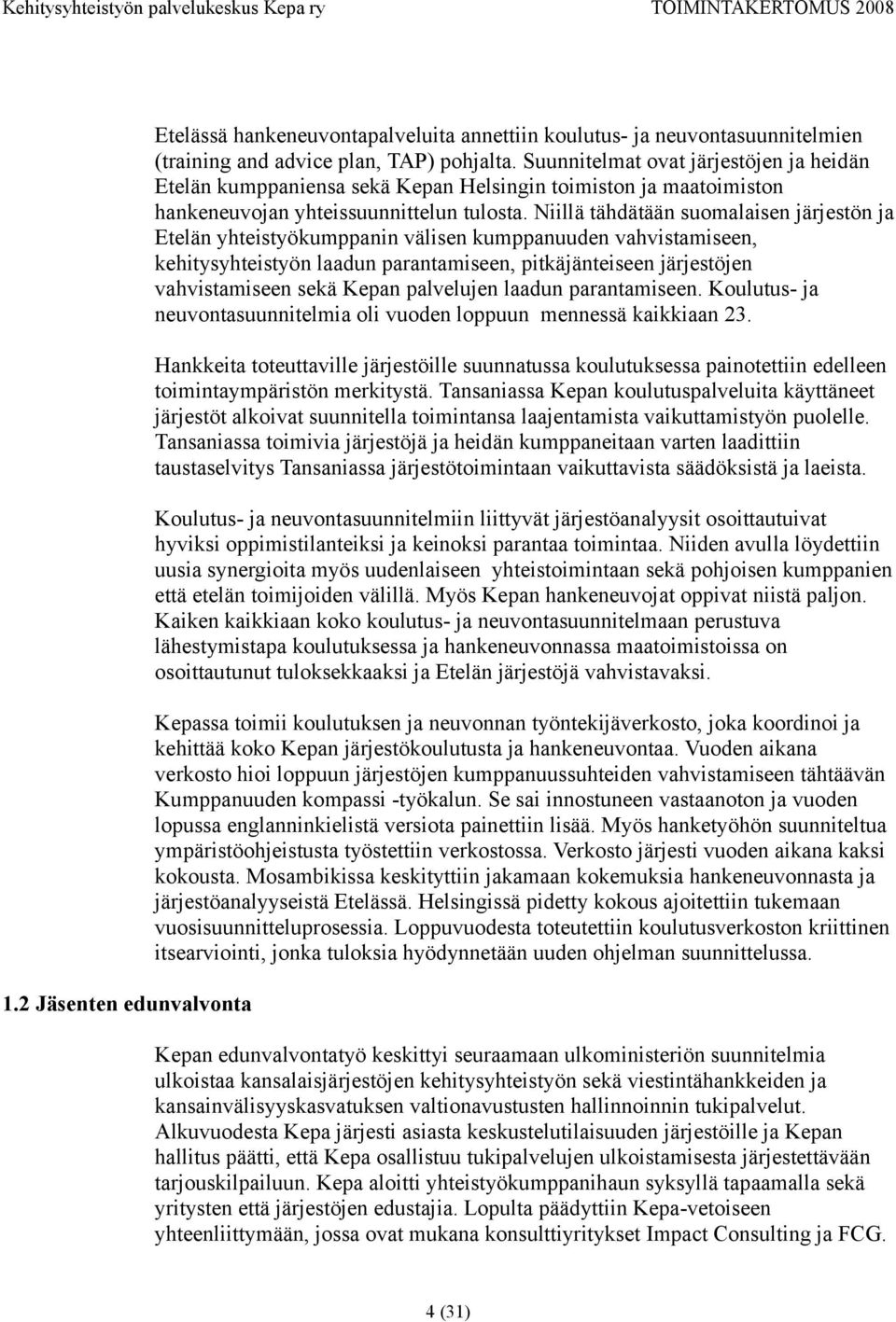 Niillä tähdätään suomalaisen järjestön ja Etelän yhteistyökumppanin välisen kumppanuuden vahvistamiseen, kehitysyhteistyön laadun parantamiseen, pitkäjänteiseen järjestöjen vahvistamiseen sekä Kepan