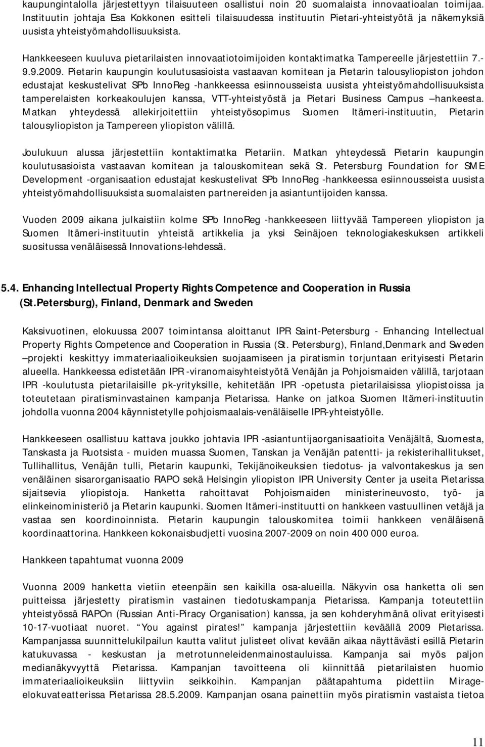 Hankkeeseen kuuluva pietarilaisten innovaatiotoimijoiden kontaktimatka Tampereelle järjestettiin 7.- 9.9.2009.