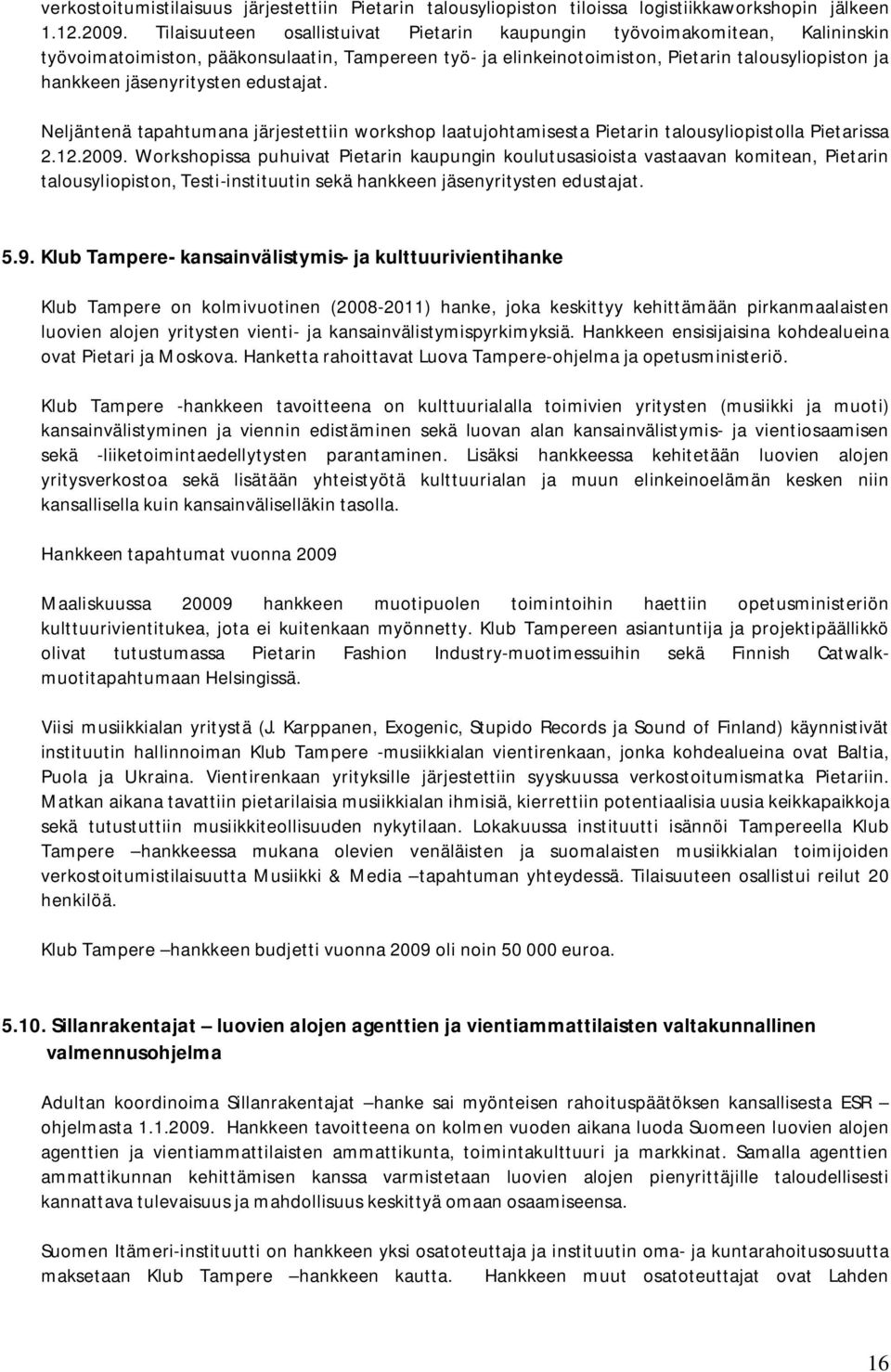 jäsenyritysten edustajat. Neljäntenä tapahtumana järjestettiin workshop laatujohtamisesta Pietarin talousyliopistolla Pietarissa 2.12.2009.