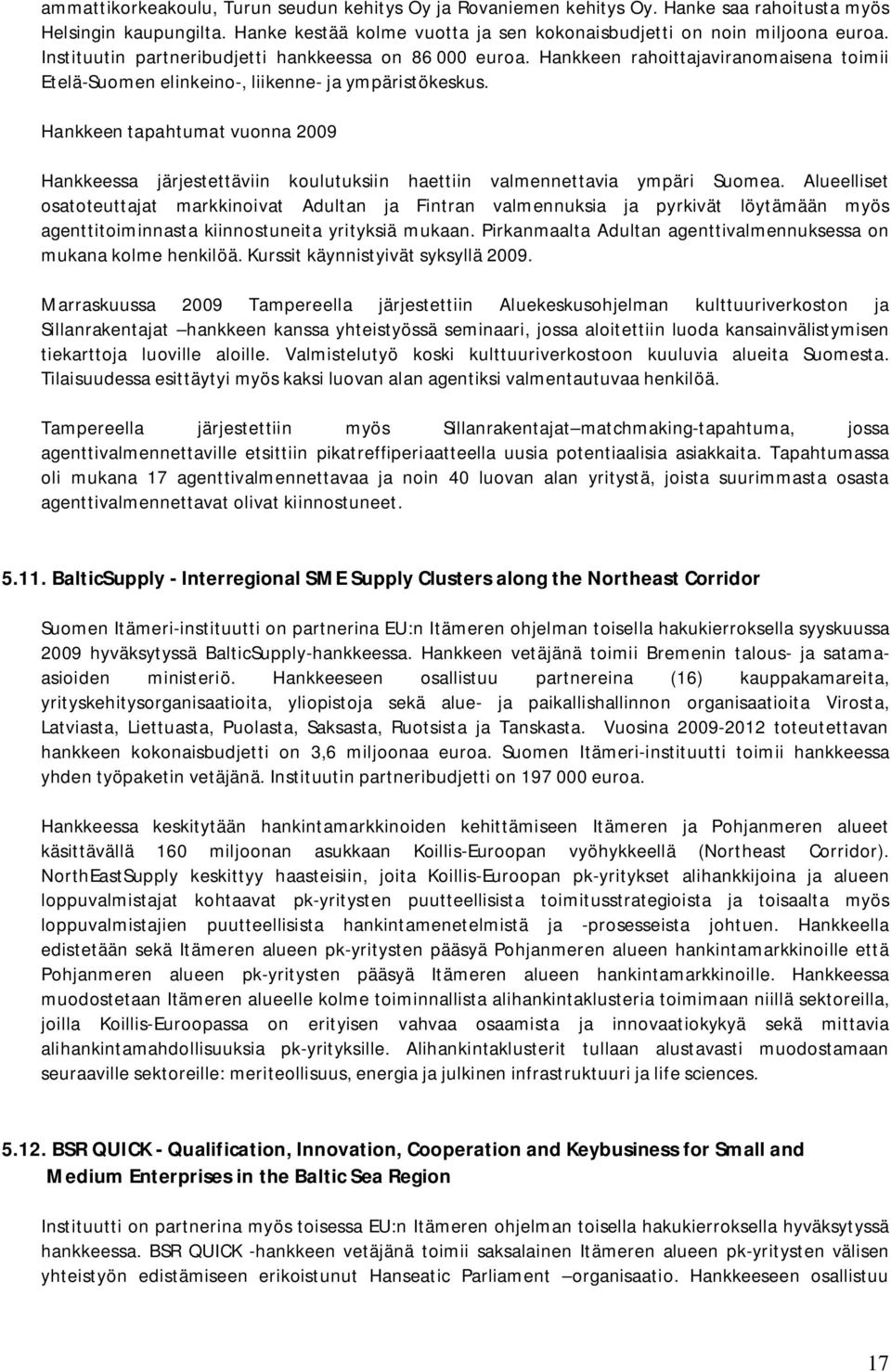 Hankkeen tapahtumat vuonna 2009 Hankkeessa järjestettäviin koulutuksiin haettiin valmennettavia ympäri Suomea.