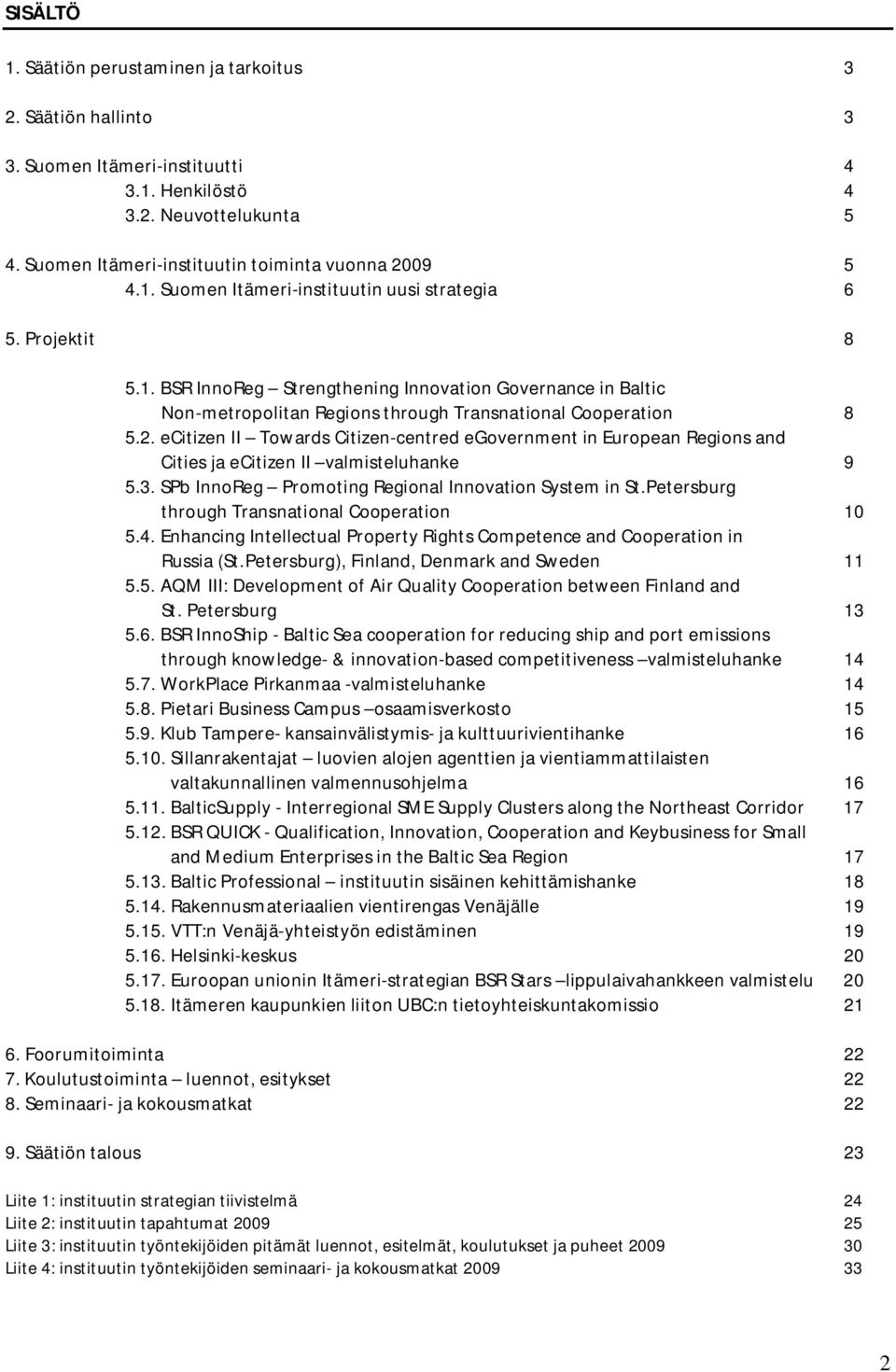 ecitizen II Towards Citizen-centred egovernment in European Regions and Cities ja ecitizen II valmisteluhanke 9 5.3. SPb InnoReg Promoting Regional Innovation System in St.