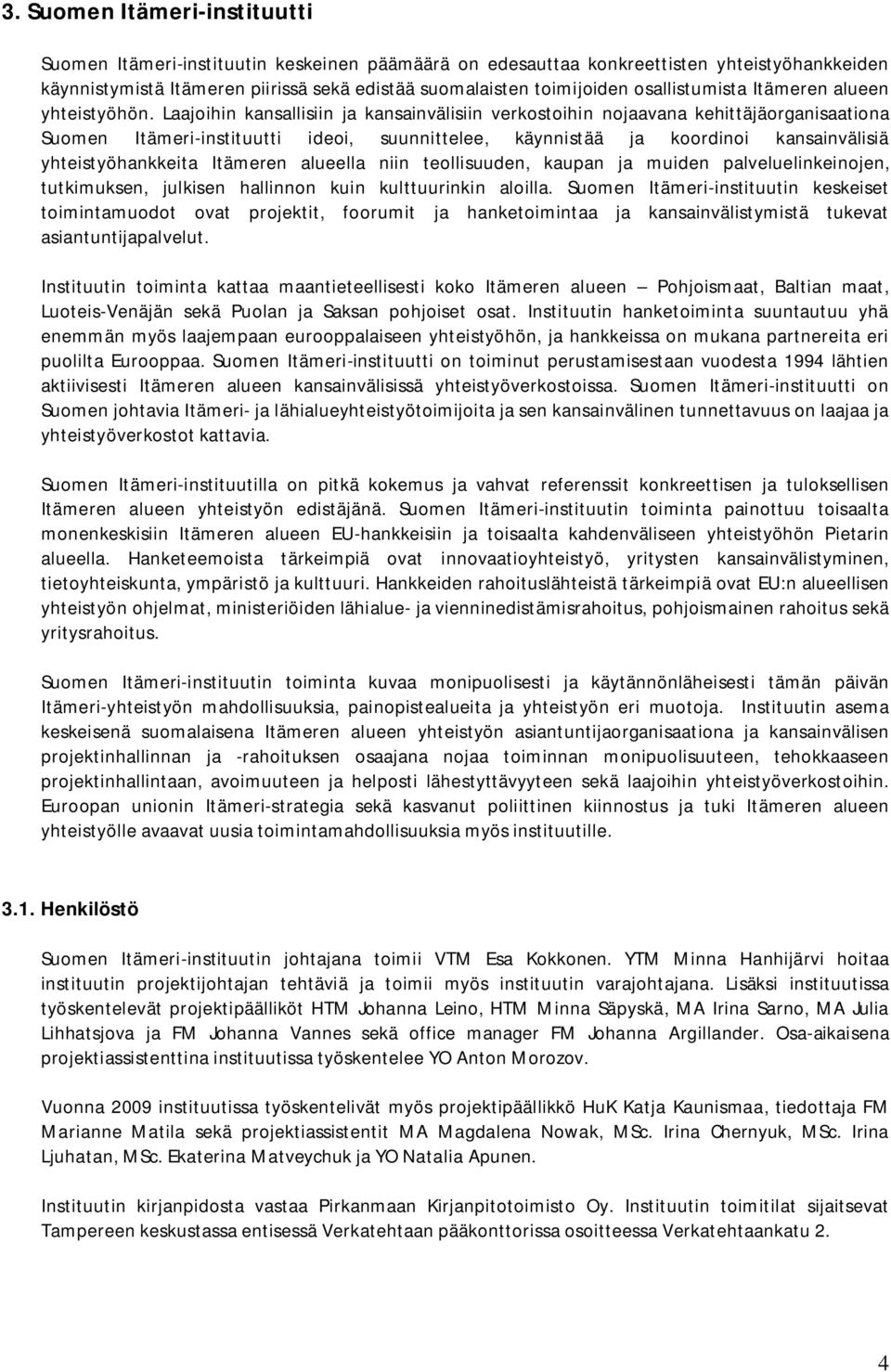 Laajoihin kansallisiin ja kansainvälisiin verkostoihin nojaavana kehittäjäorganisaationa Suomen Itämeri-instituutti ideoi, suunnittelee, käynnistää ja koordinoi kansainvälisiä yhteistyöhankkeita