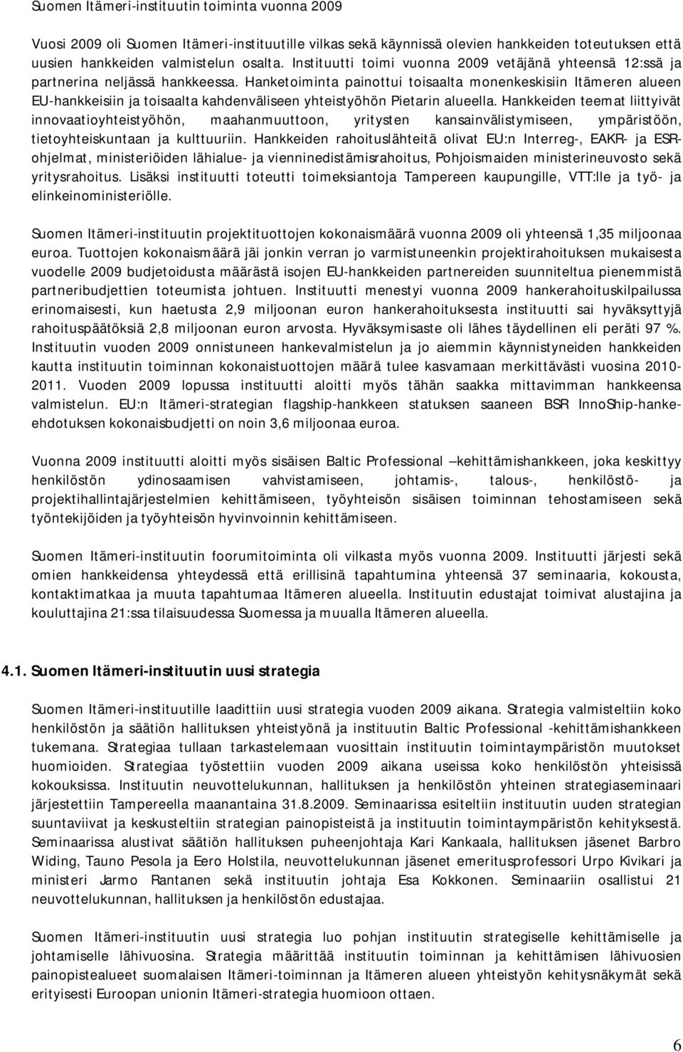 Hanketoiminta painottui toisaalta monenkeskisiin Itämeren alueen EU-hankkeisiin ja toisaalta kahdenväliseen yhteistyöhön Pietarin alueella.