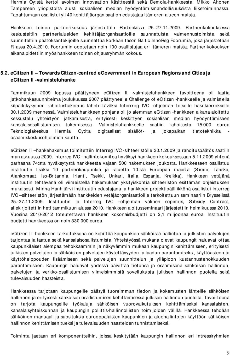 Partnerikokouksessa keskusteltiin partnerialueiden kehittäjäorganisaatioille suunnatuista valmennustoimista sekä suunniteltiin päätöksentekijöille suunnattua korkean tason Baltic InnoReg Foorumia,