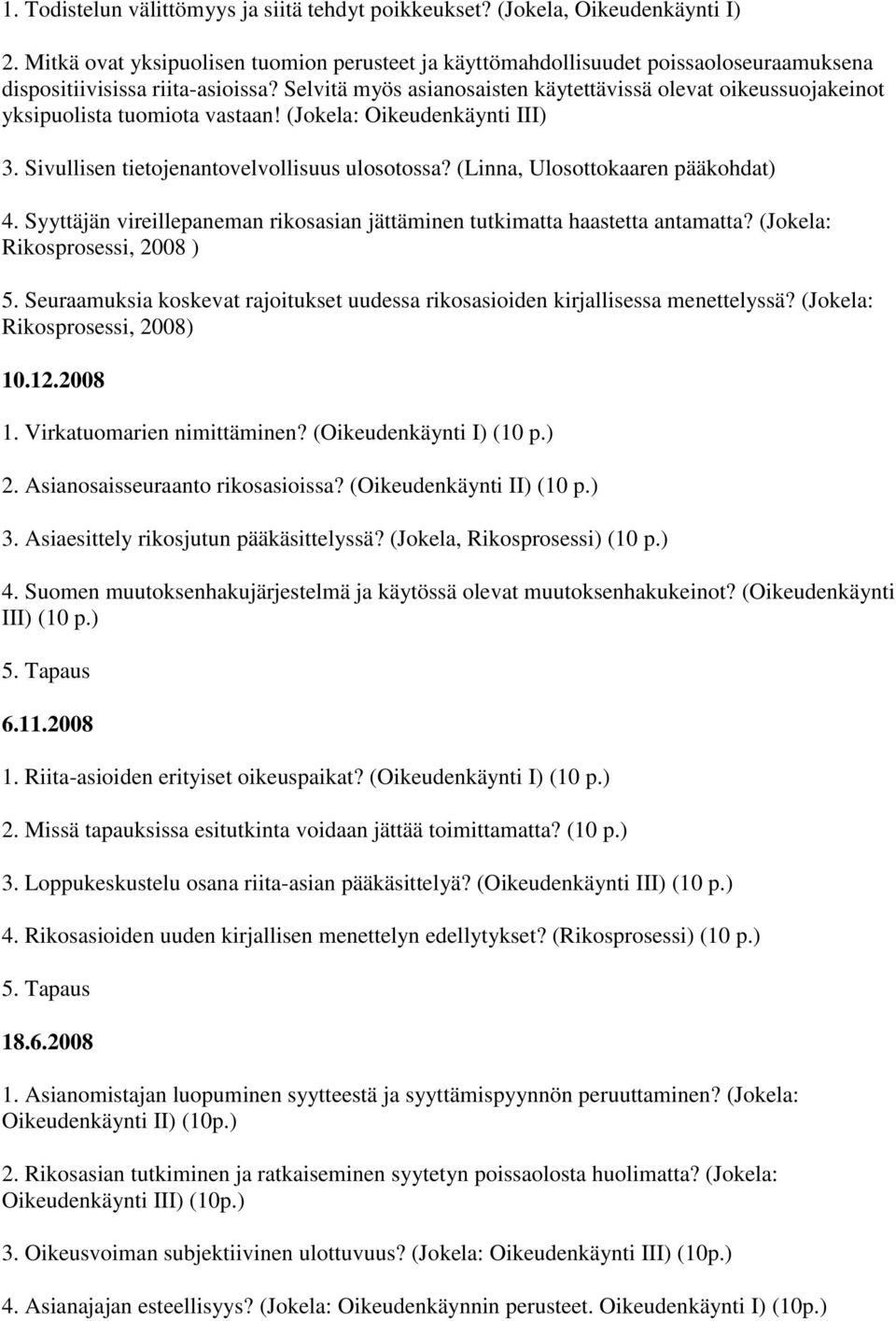 Selvitä myös asianosaisten käytettävissä olevat oikeussuojakeinot yksipuolista tuomiota vastaan! (Jokela: Oikeudenkäynti III) 3. Sivullisen tietojenantovelvollisuus ulosotossa?