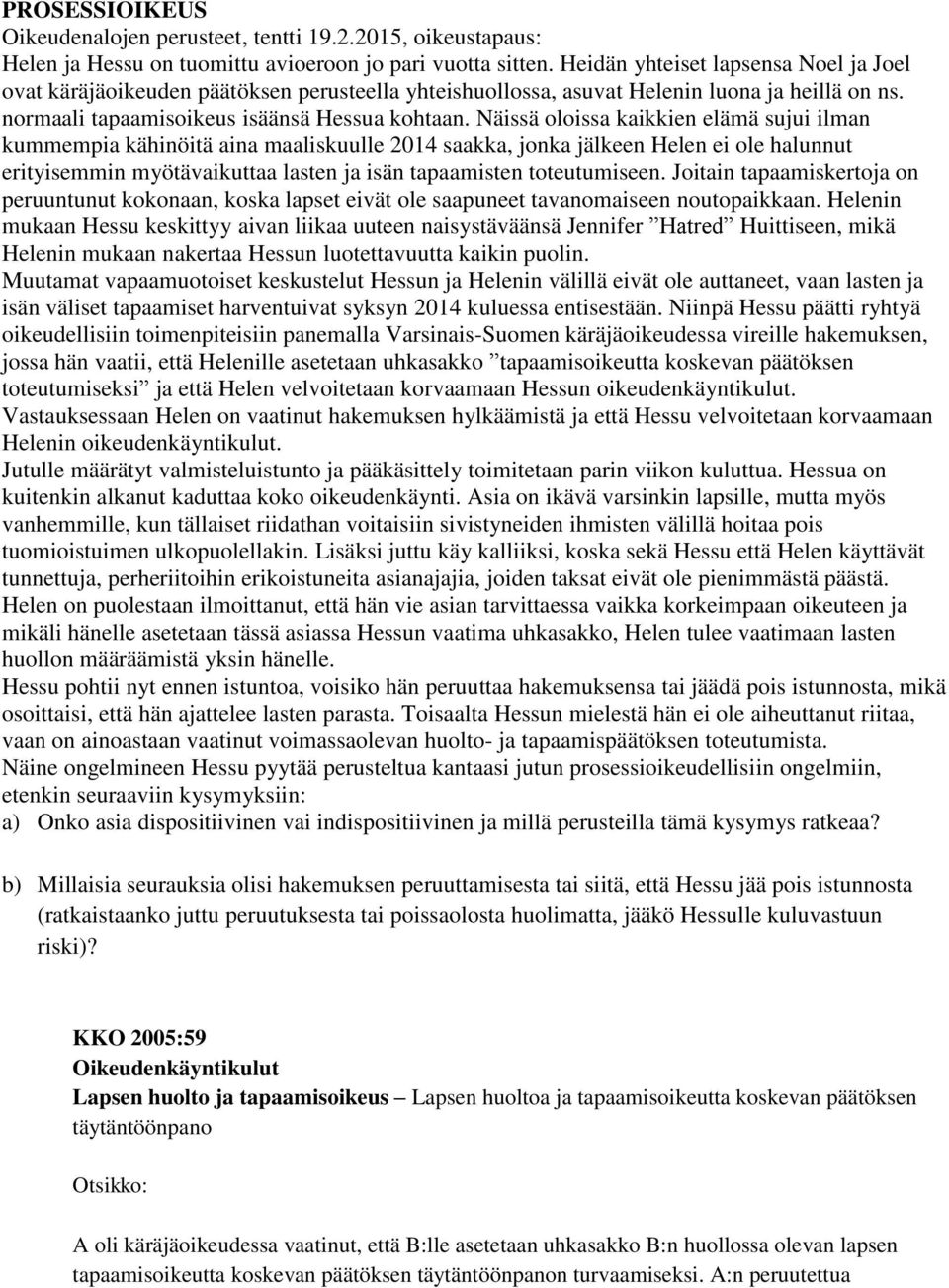 Näissä oloissa kaikkien elämä sujui ilman kummempia kähinöitä aina maaliskuulle 2014 saakka, jonka jälkeen Helen ei ole halunnut erityisemmin myötävaikuttaa lasten ja isän tapaamisten toteutumiseen.