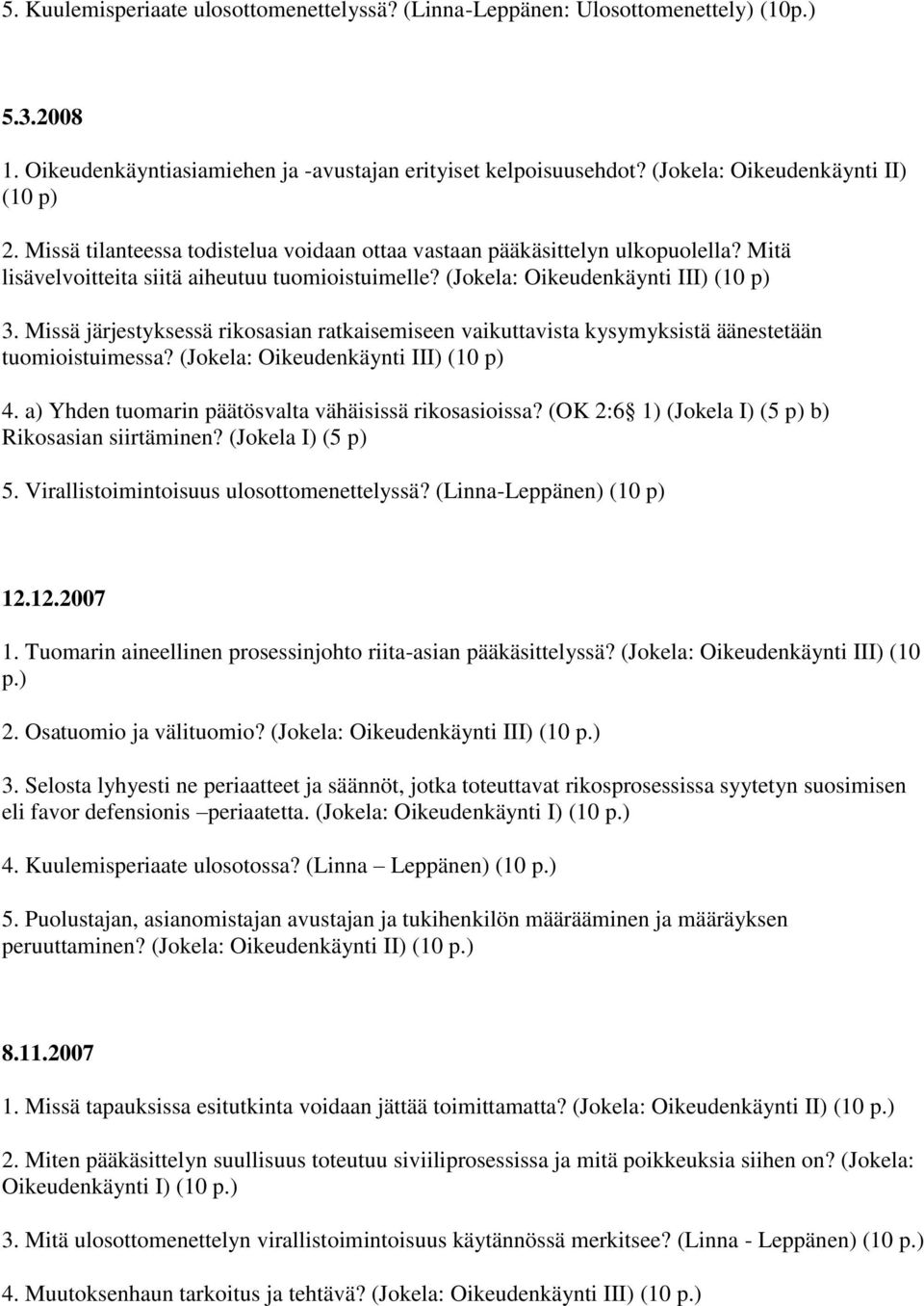 Missä järjestyksessä rikosasian ratkaisemiseen vaikuttavista kysymyksistä äänestetään tuomioistuimessa? (Jokela: Oikeudenkäynti III) (10 p) 4. a) Yhden tuomarin päätösvalta vähäisissä rikosasioissa?