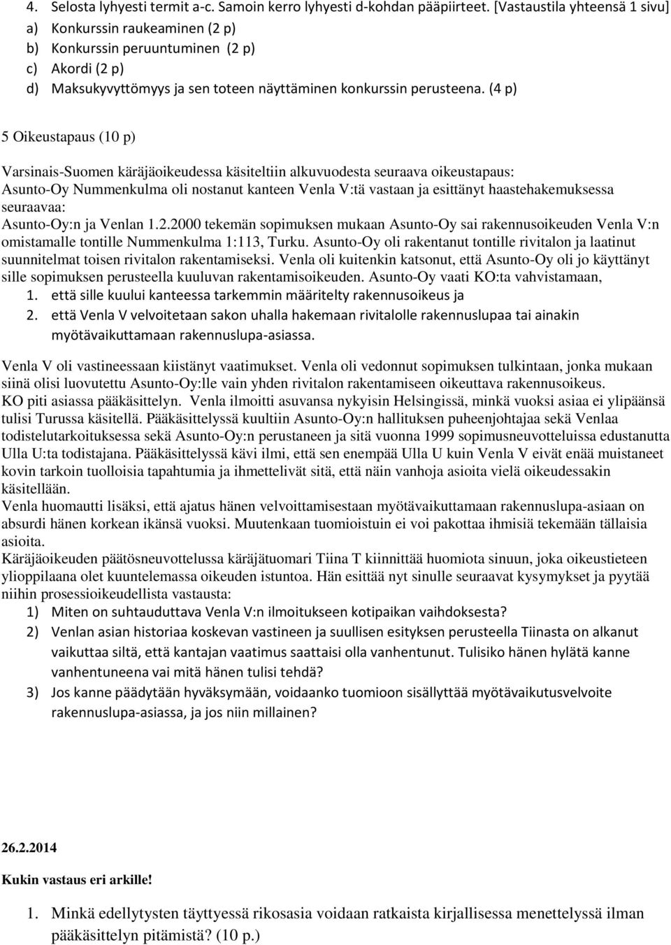 (4 p) 5 Oikeustapaus (10 p) Varsinais-Suomen käräjäoikeudessa käsiteltiin alkuvuodesta seuraava oikeustapaus: Asunto-Oy Nummenkulma oli nostanut kanteen Venla V:tä vastaan ja esittänyt