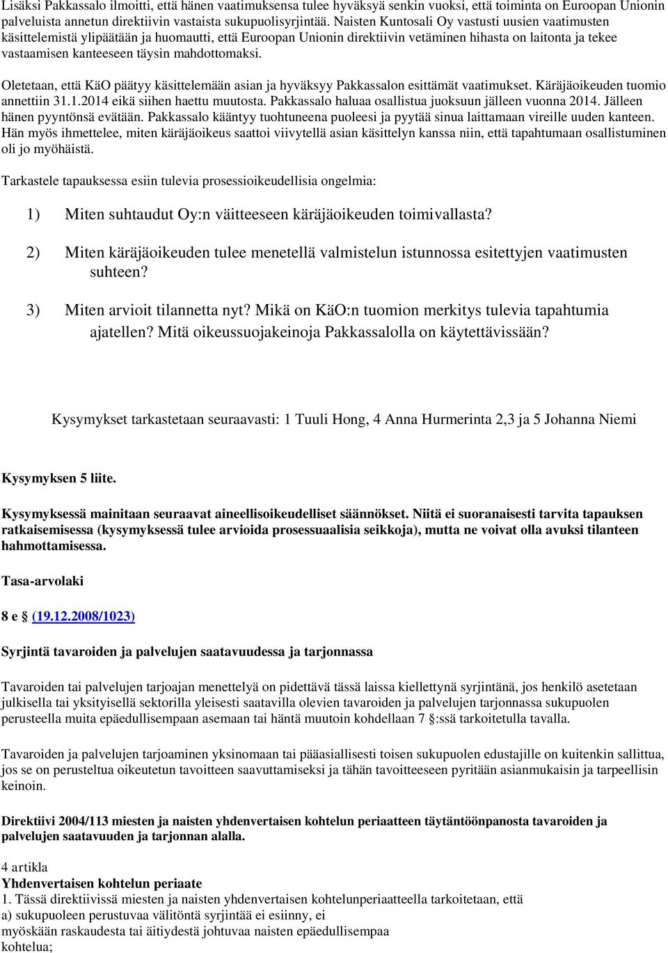 mahdottomaksi. Oletetaan, että KäO päätyy käsittelemään asian ja hyväksyy Pakkassalon esittämät vaatimukset. Käräjäoikeuden tuomio annettiin 31.1.2014 eikä siihen haettu muutosta.