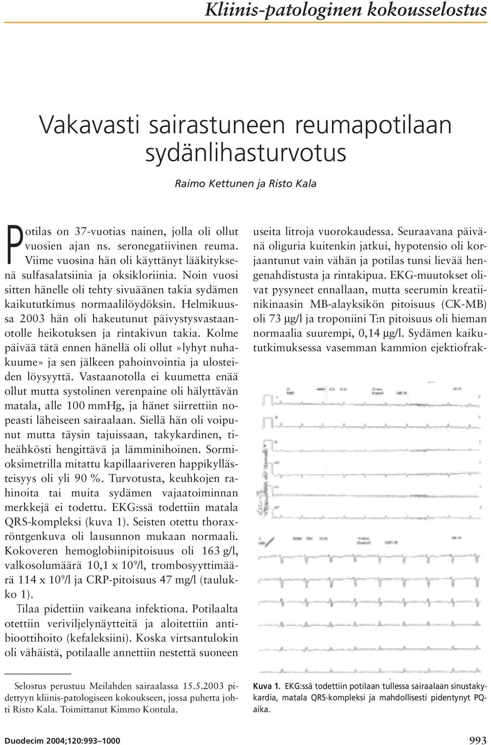 Helmikuussa 2003 hän oli hakeutunut päivystysvastaanotolle heikotuksen ja rintakivun takia.