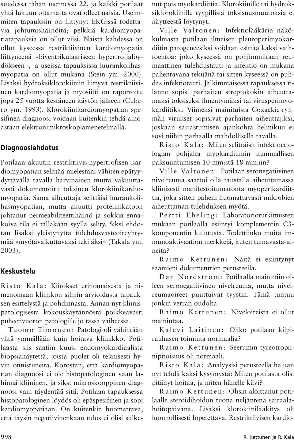 Näistä kahdessa on ollut kyseessä restriktiivinen kardiomyopatia liittyneenä»biventrikulaariseen hypertrofialöydökseen», ja useissa tapauksissa luurankolihasmyopatia on ollut mukana (Stein ym. 2000).