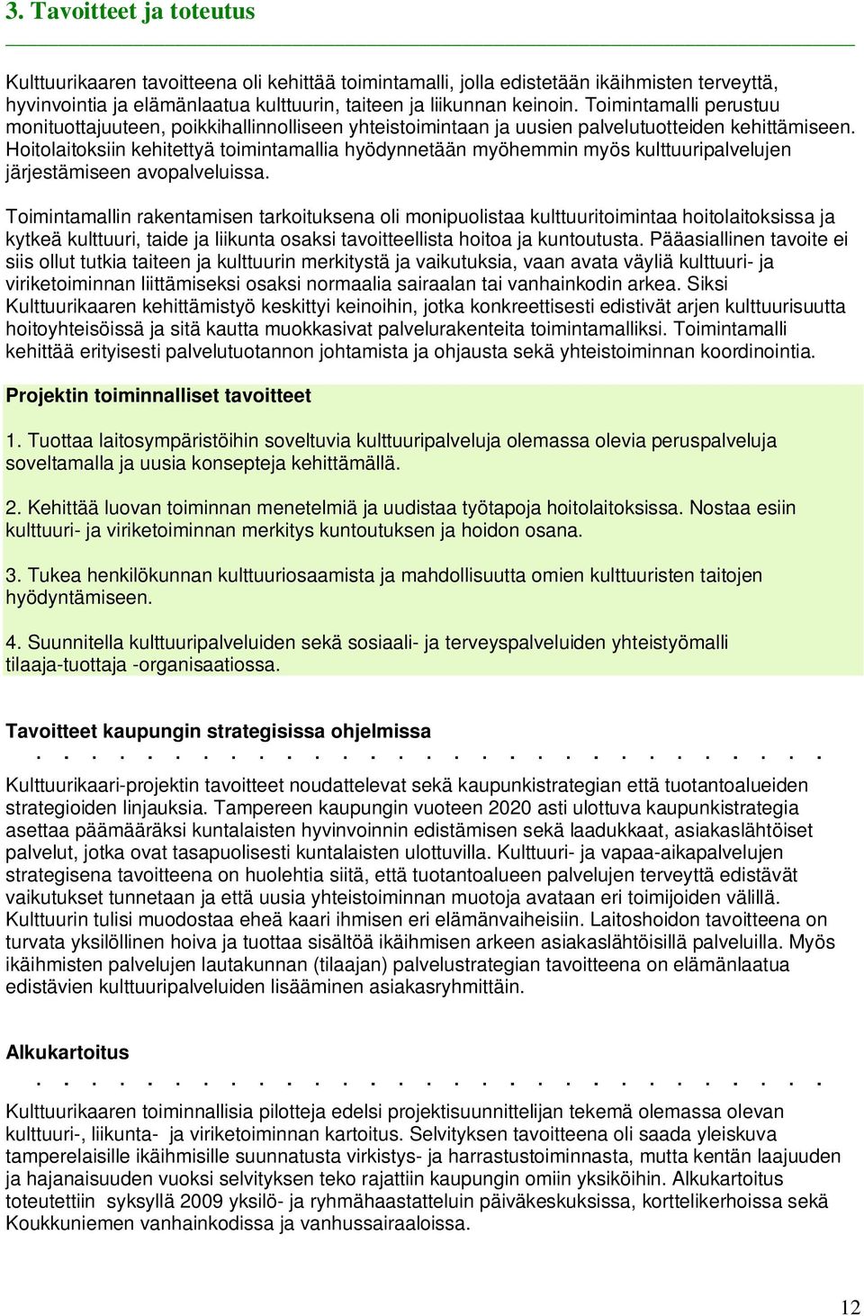 Hoitolaitoksiin kehitettyä toimintamallia hyödynnetään myöhemmin myös kulttuuripalvelujen järjestämiseen avopalveluissa.
