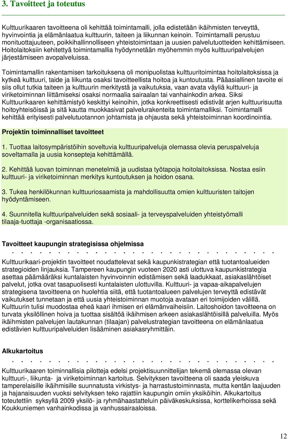 Hoitolaitoksiin kehitettyä toimintamallia hyödynnetään myöhemmin myös kulttuuripalvelujen järjestämiseen avopalveluissa.