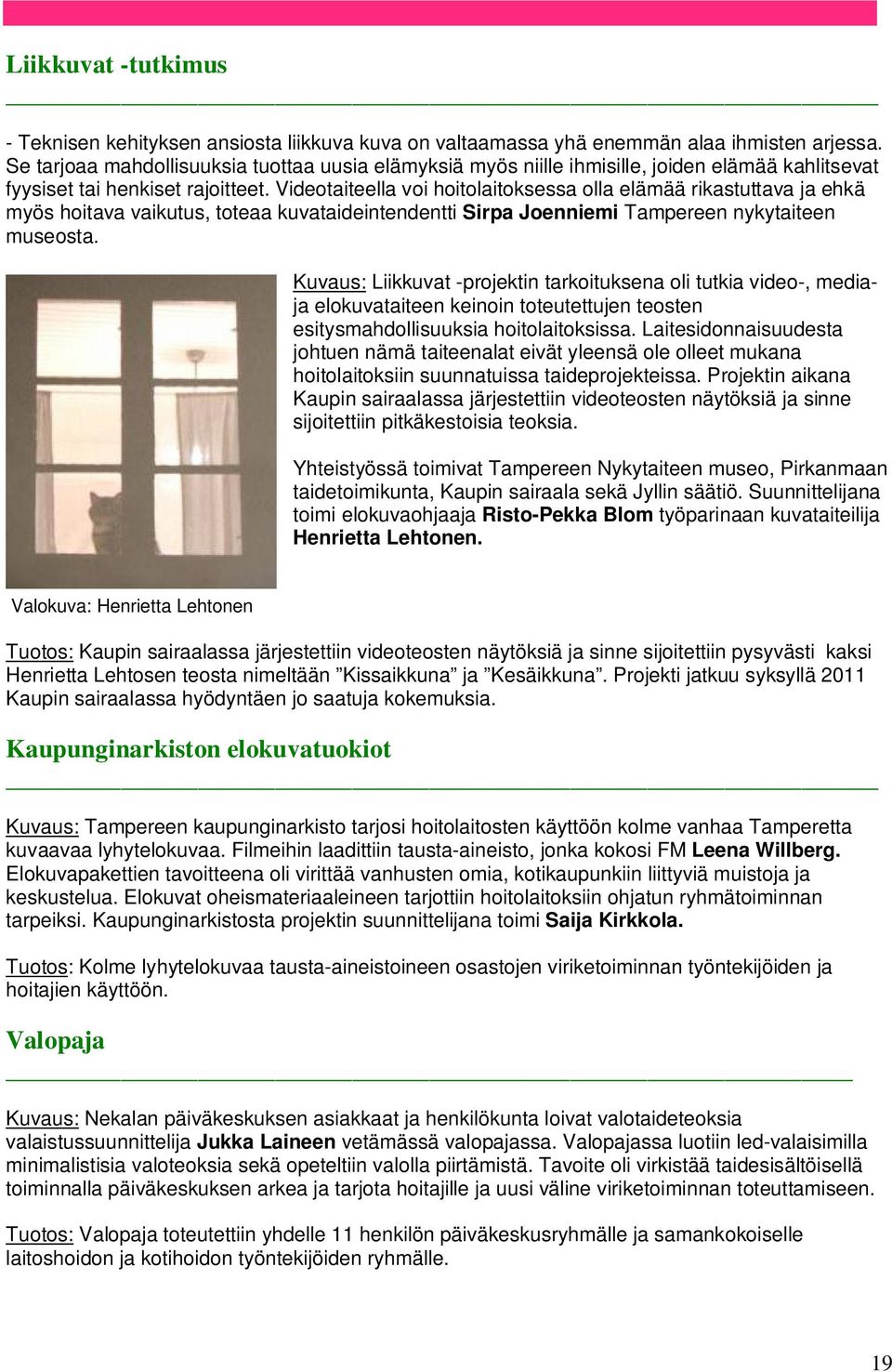 Videotaiteella voi hoitolaitoksessa olla elämää rikastuttava ja ehkä myös hoitava vaikutus, toteaa kuvataideintendentti Sirpa Joenniemi Tampereen nykytaiteen museosta.