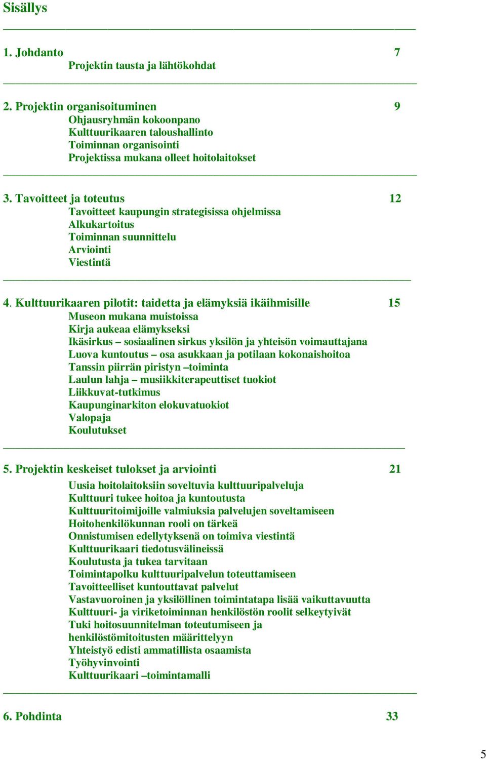 Tavoitteet ja toteutus 12 Tavoitteet kaupungin strategisissa ohjelmissa Alkukartoitus Toiminnan suunnittelu Arviointi Viestintä 4.