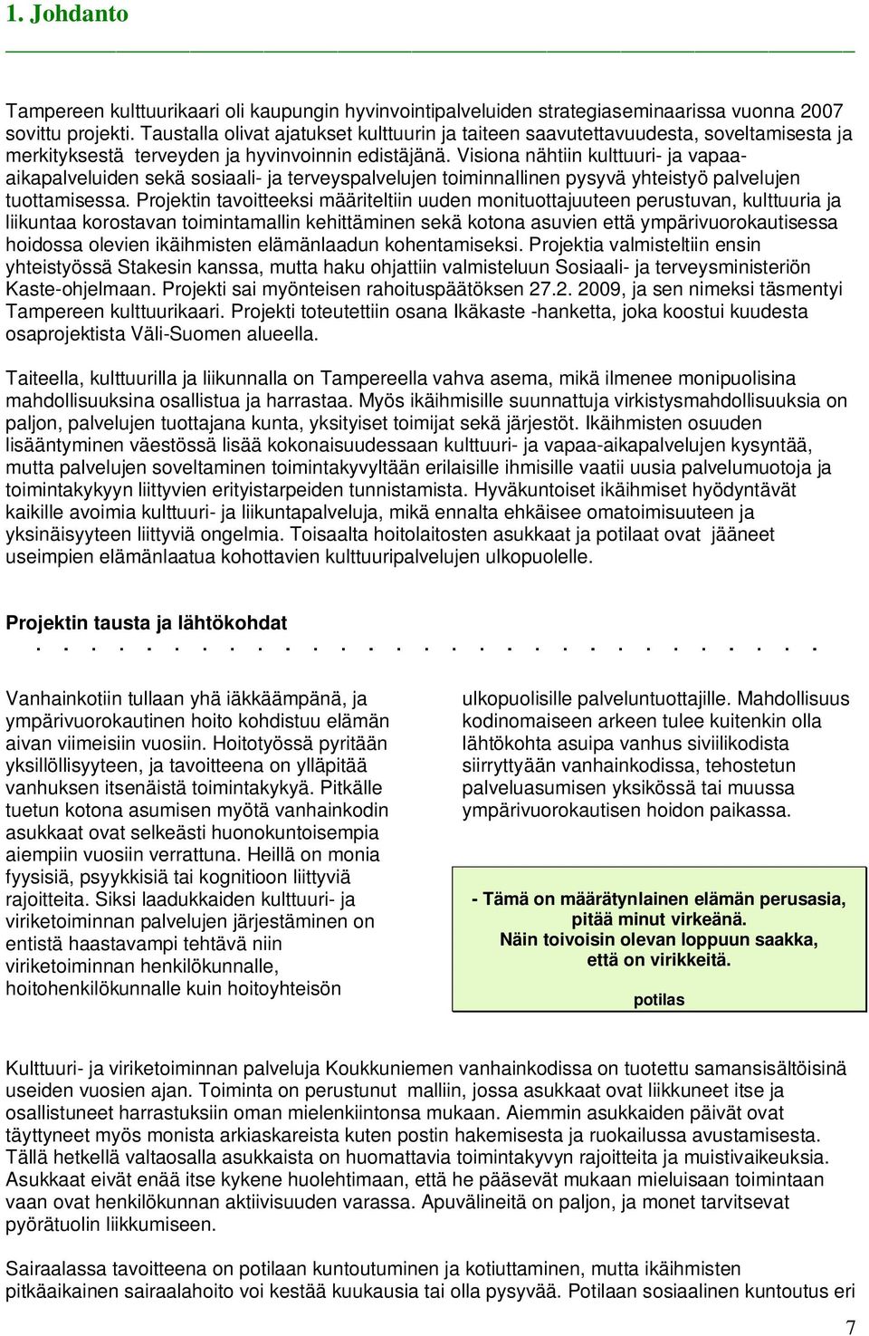 Visiona nähtiin kulttuuri- ja vapaaaikapalveluiden sekä sosiaali- ja terveyspalvelujen toiminnallinen pysyvä yhteistyö palvelujen tuottamisessa.