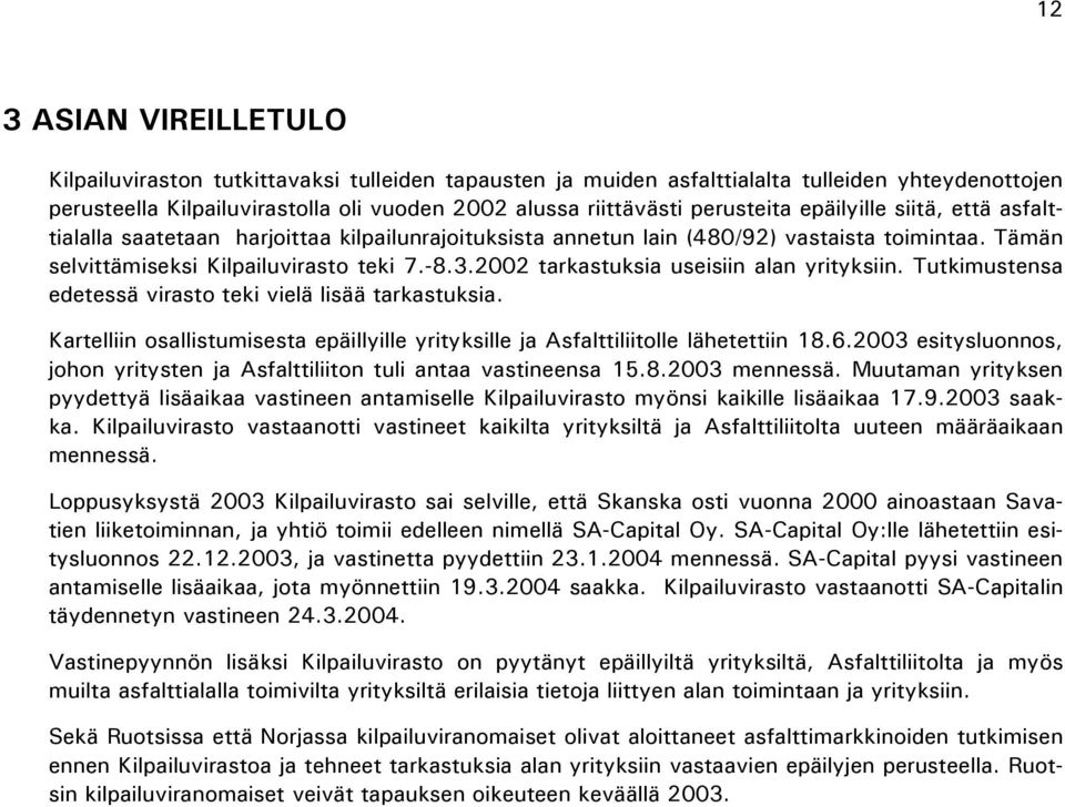 2002 tarkastuksia useisiin alan yrityksiin. Tutkimustensa edetessä virasto teki vielä lisää tarkastuksia. Kartelliin osallistumisesta epäillyille yrityksille ja Asfalttiliitolle lähetettiin 18.6.