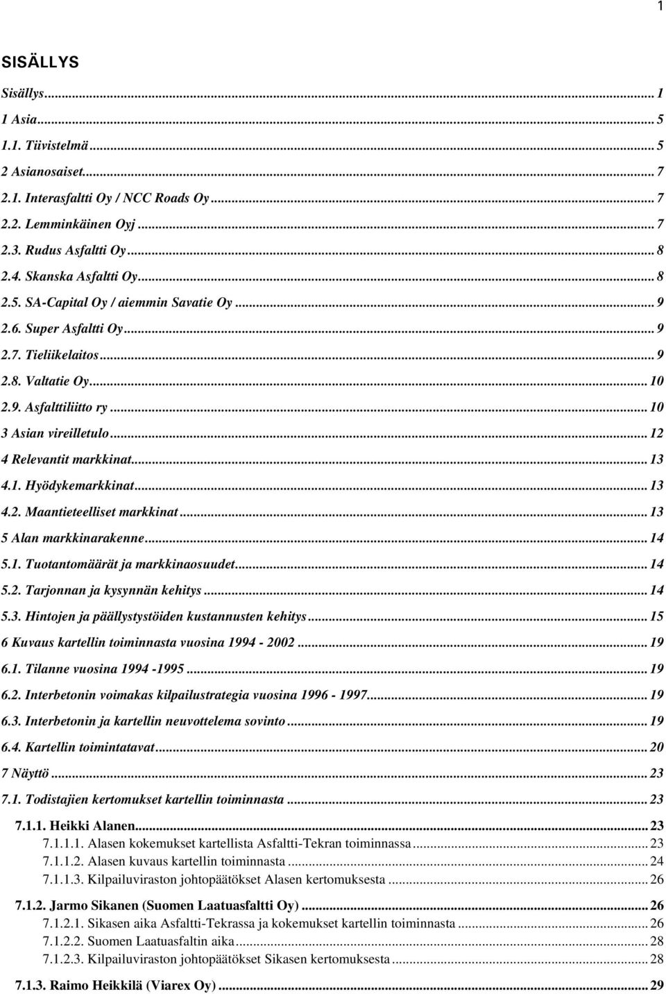 .. 12 4 Relevantit markkinat... 13 4.1. Hyödykemarkkinat... 13 4.2. Maantieteelliset markkinat... 13 5 Alan markkinarakenne... 14 5.1. Tuotantomäärät ja markkinaosuudet... 14 5.2. Tarjonnan ja kysynnän kehitys.