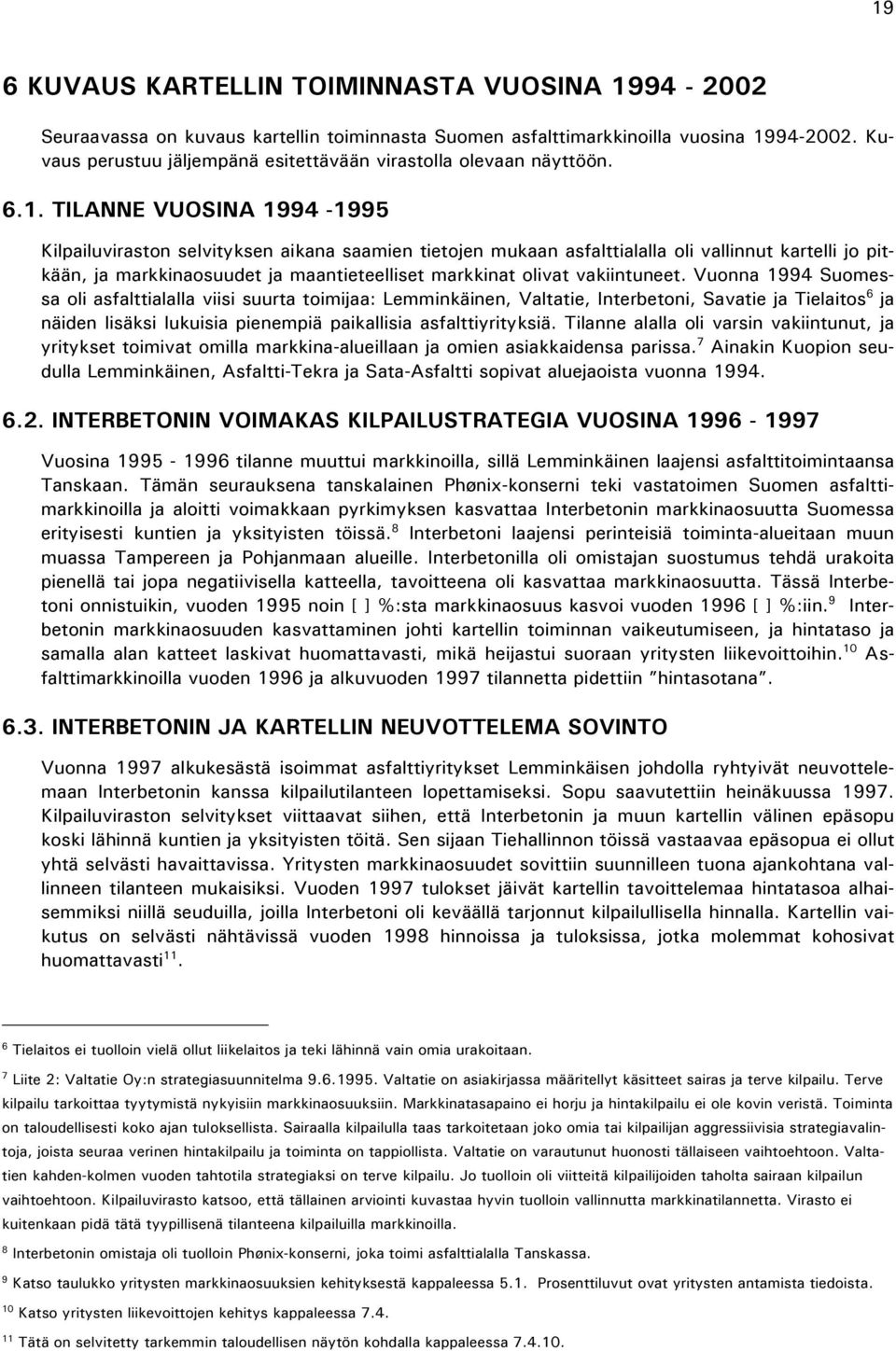 TILANNE VUOSINA 1994-1995 Kilpailuviraston selvityksen aikana saamien tietojen mukaan asfalttialalla oli vallinnut kartelli jo pitkään, ja markkinaosuudet ja maantieteelliset markkinat olivat