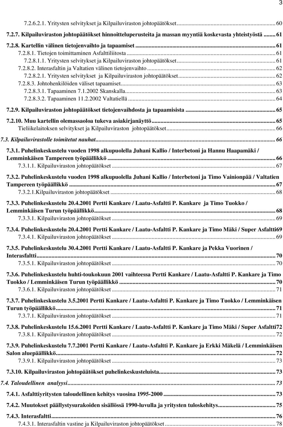 .. 62 7.2.8.2.1. Yritysten selvitykset ja Kilpailuviraston johtopäätökset... 62 7.2.8.3. Johtohenkilöiden väliset tapaamiset... 63 7.2.8.3.1. Tapaaminen 7.1.2002 Skanskalla... 63 7.2.8.3.2. Tapaaminen 11.