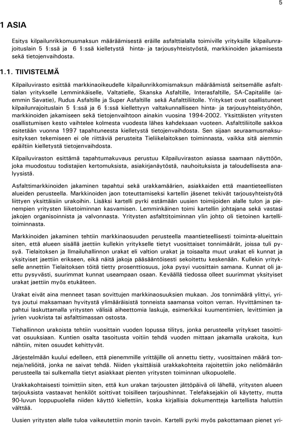 1. TIIVISTELMÄ Kilpailuvirasto esittää markkinaoikeudelle kilpailunrikkomismaksun määräämistä seitsemälle asfalttialan yritykselle Lemminkäiselle, Valtatielle, Skanska Asfaltille, Interasfaltille,