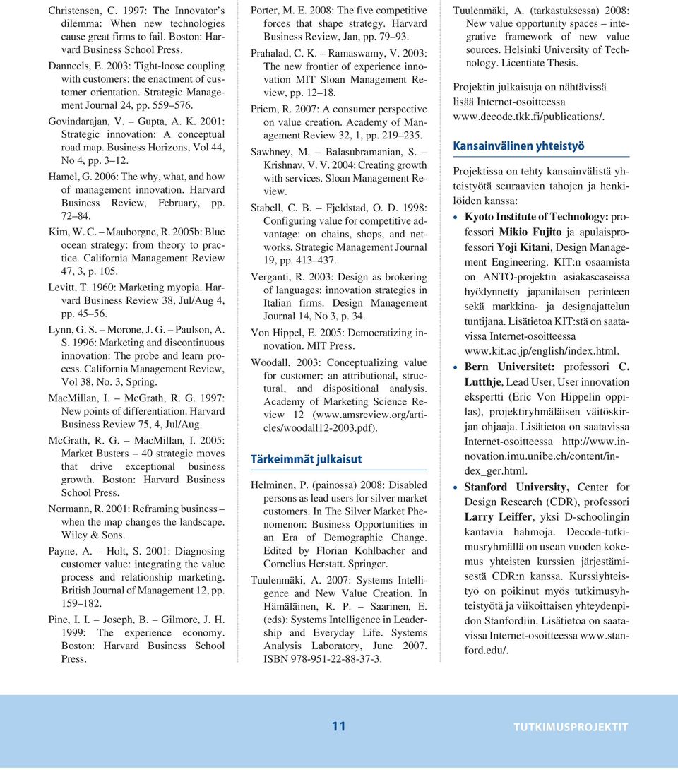 2001: Strategic innovation: A conceptual road map. Business Horizons, Vol 44, No 4, pp. 3 12. Hamel, G. 2006: The why, what, and how of management innovation. Harvard Business Review, February, pp.