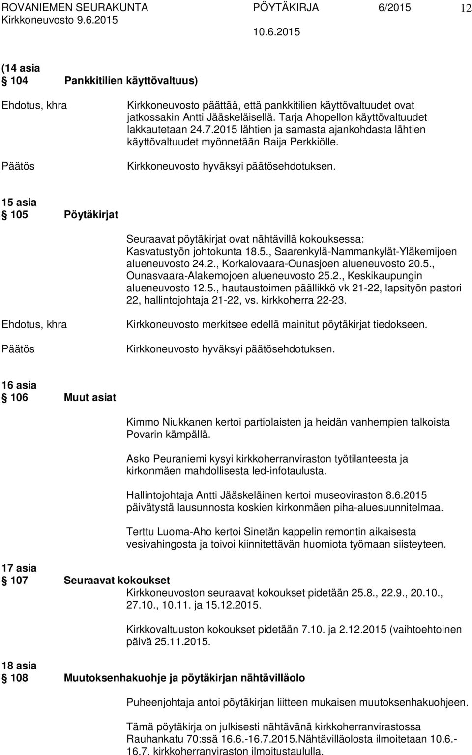 15 asia 105 Pöytäkirjat Seuraavat pöytäkirjat ovat nähtävillä kokouksessa: Kasvatustyön johtokunta 18.5., Saarenkylä-Nammankylät-Yläkemijoen alueneuvosto 24.2., Korkalovaara-Ounasjoen alueneuvosto 20.