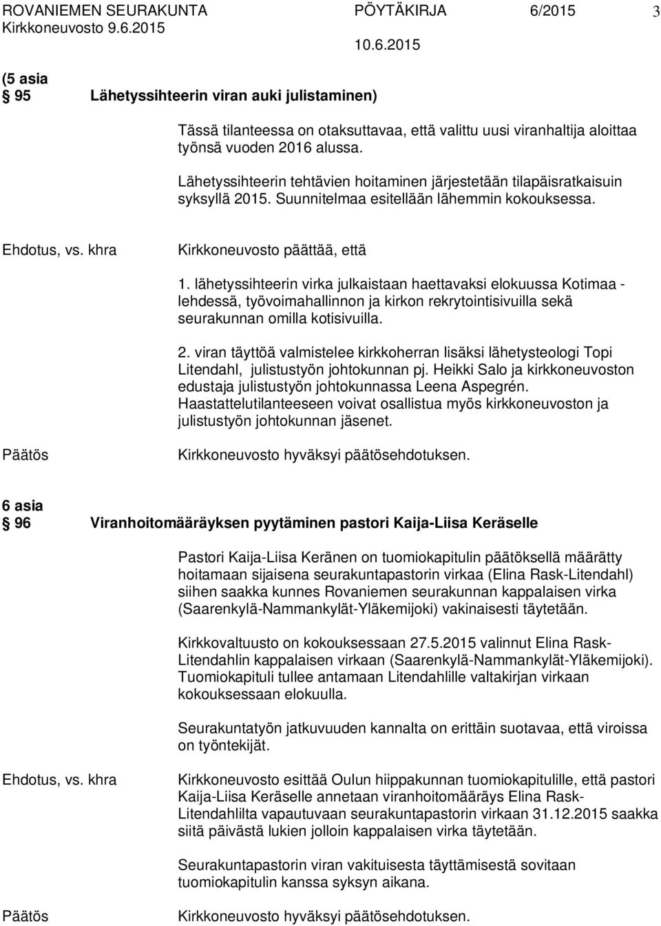 lähetyssihteerin virka julkaistaan haettavaksi elokuussa Kotimaa - lehdessä, työvoimahallinnon ja kirkon rekrytointisivuilla sekä seurakunnan omilla kotisivuilla. 2.