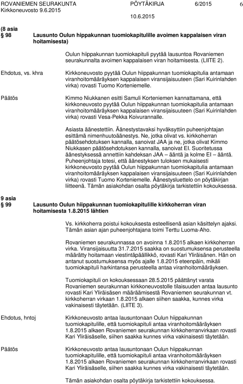 khra Kirkkoneuvosto pyytää Oulun hiippakunnan tuomiokapitulia antamaan viranhoitomääräyksen kappalaisen viransijaisuuteen (Sari Kuirinlahden virka) rovasti Tuomo Korteniemelle.