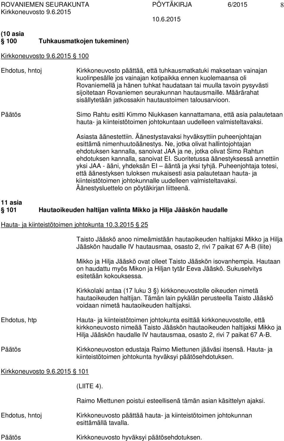 Simo Rahtu esitti Kimmo Niukkasen kannattamana, että asia palautetaan hauta- ja kiinteistötoimen johtokuntaan uudelleen valmisteltavaksi. Asiasta äänestettiin.