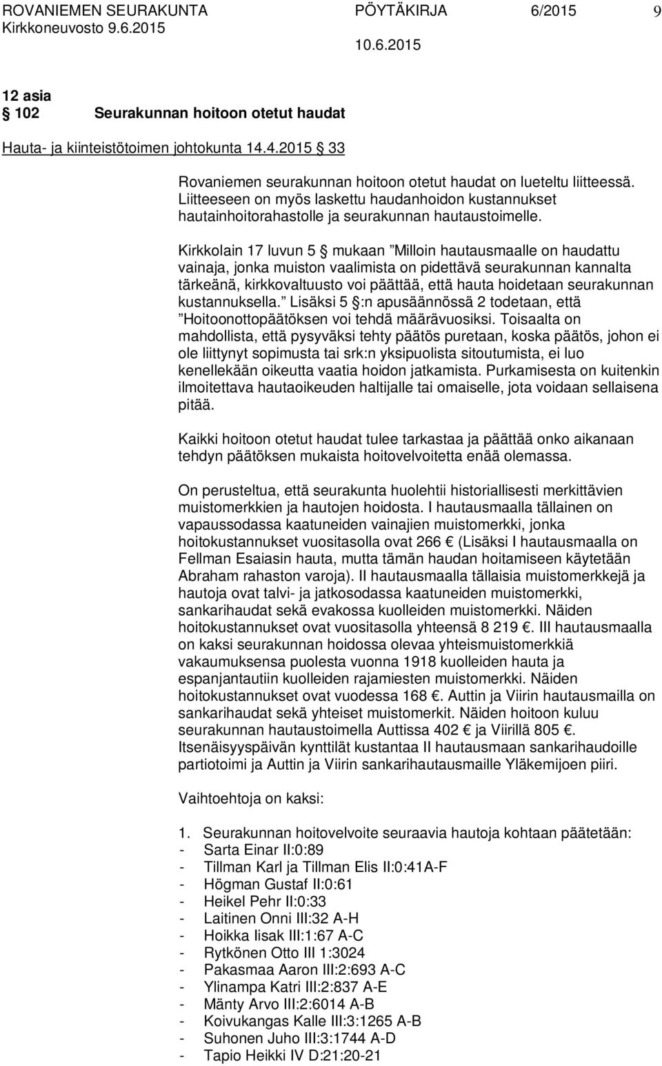 Kirkkolain 17 luvun 5 mukaan Milloin hautausmaalle on haudattu vainaja, jonka muiston vaalimista on pidettävä seurakunnan kannalta tärkeänä, kirkkovaltuusto voi päättää, että hauta hoidetaan