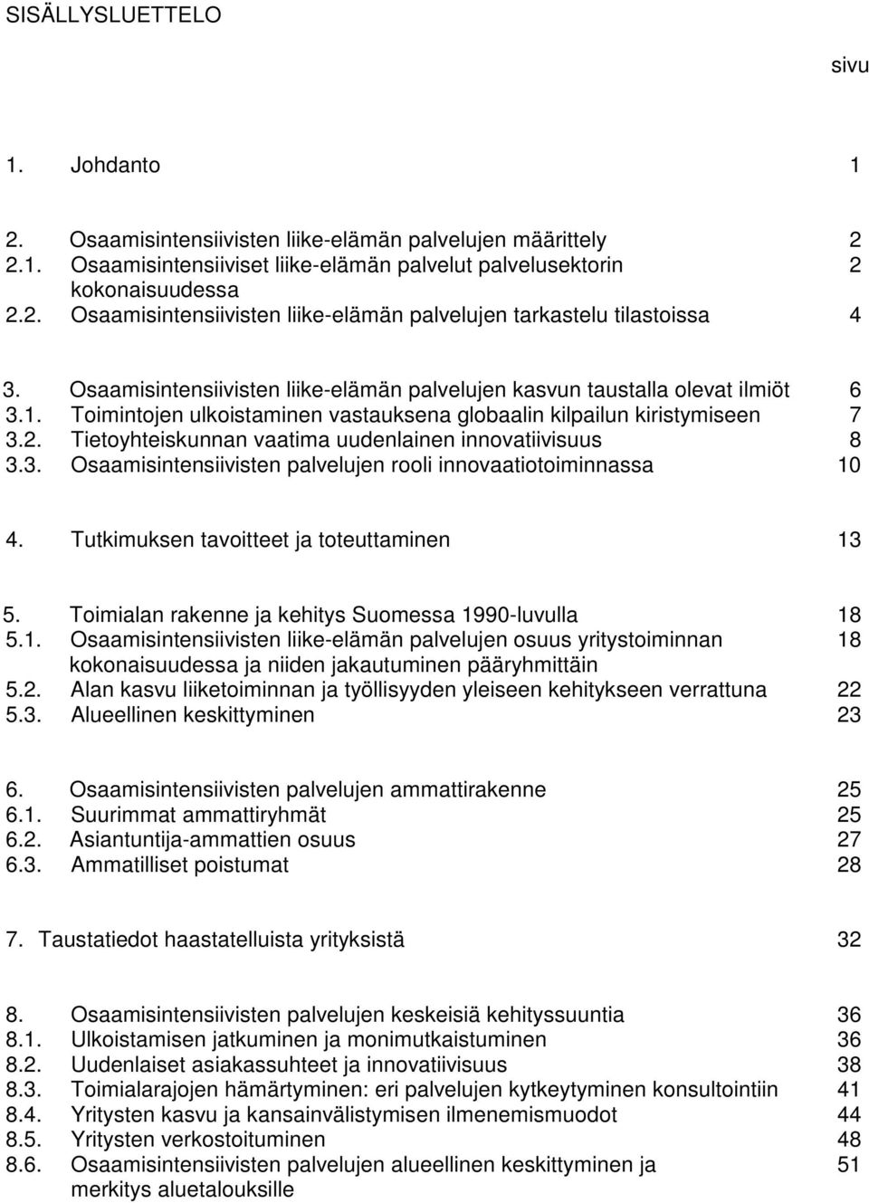 Tietoyhteiskunnan vaatima uudenlainen innovatiivisuus 8 3.3. Osaamisintensiivisten palvelujen rooli innovaatiotoiminnassa 10 4. Tutkimuksen tavoitteet ja toteuttaminen 13 5.