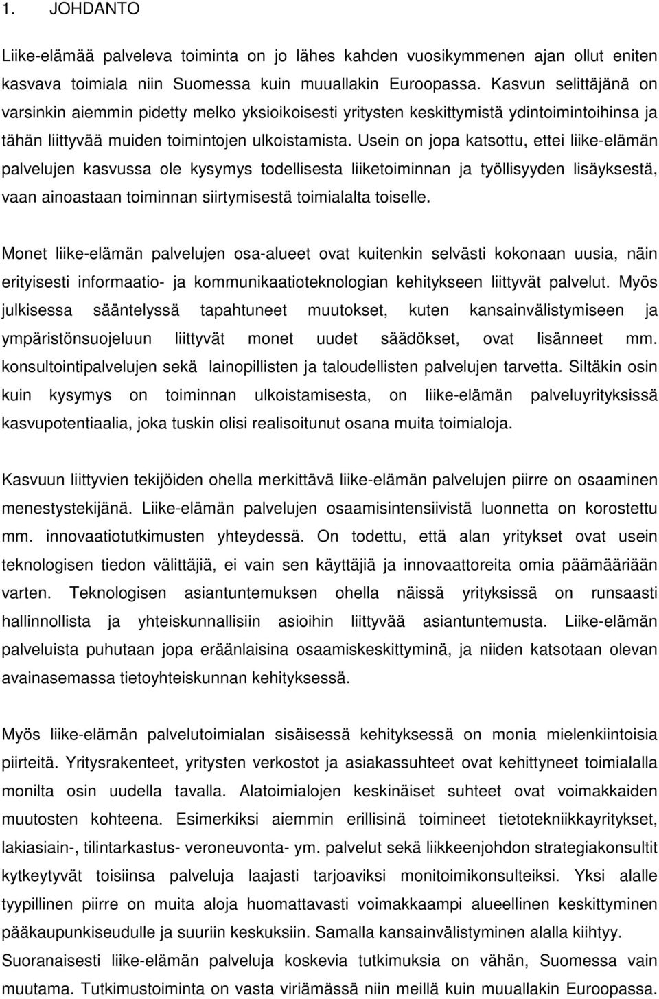 Usein on jopa katsottu, ettei liike-elämän palvelujen kasvussa ole kysymys todellisesta liiketoiminnan ja työllisyyden lisäyksestä, vaan ainoastaan toiminnan siirtymisestä toimialalta toiselle.