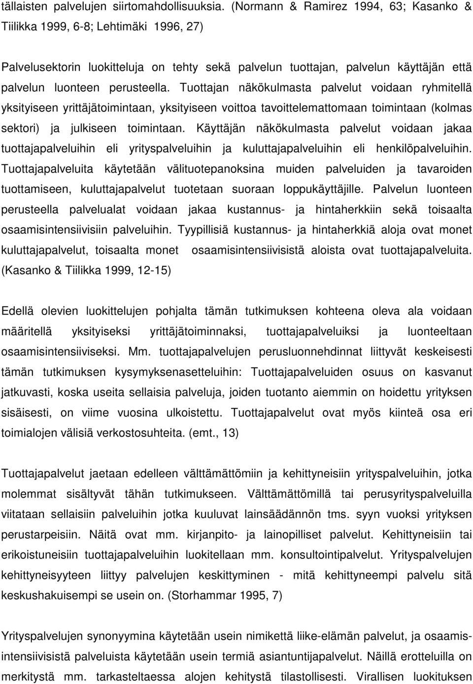 Tuottajan näkökulmasta palvelut voidaan ryhmitellä yksityiseen yrittäjätoimintaan, yksityiseen voittoa tavoittelemattomaan toimintaan (kolmas sektori) ja julkiseen toimintaan.