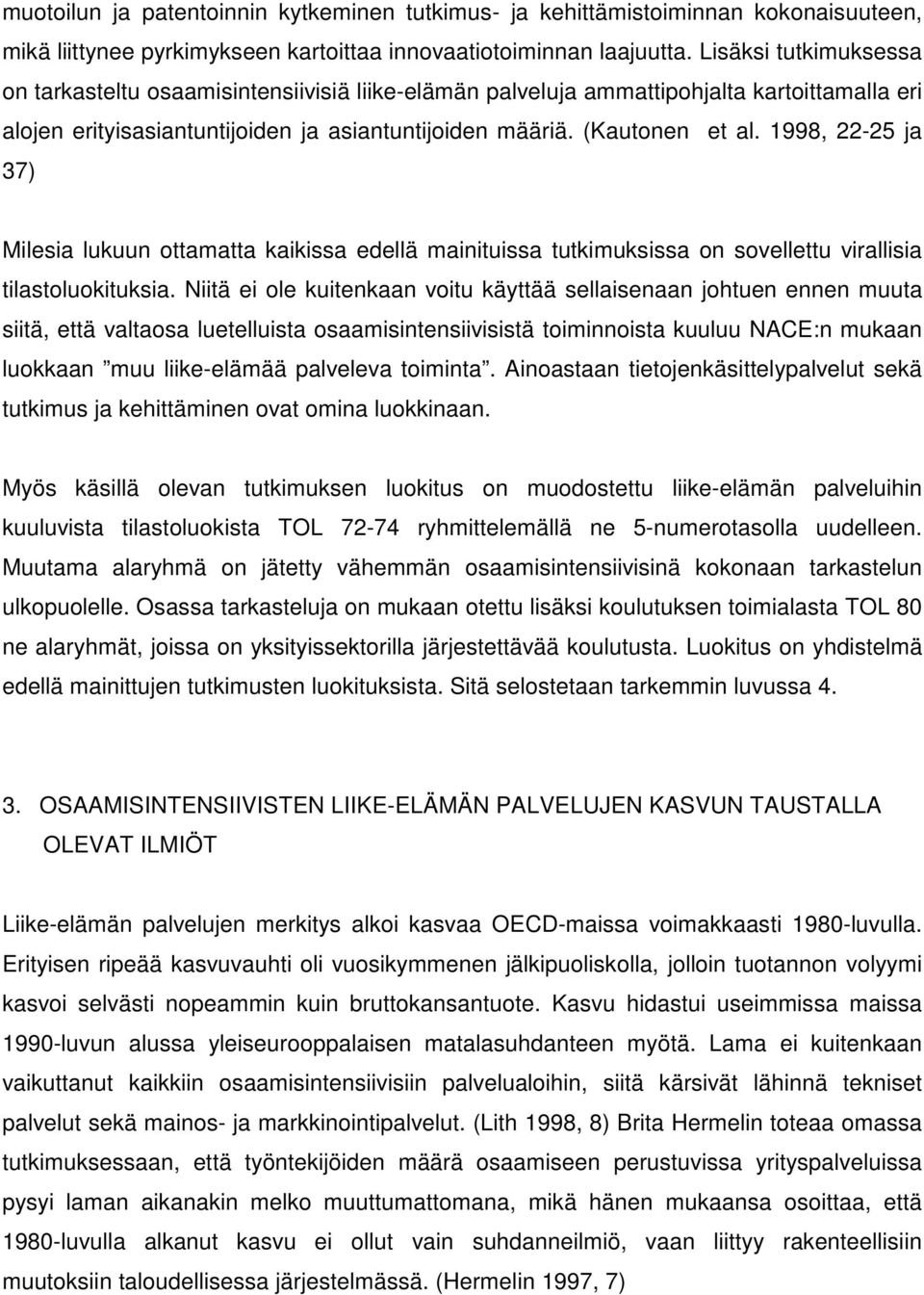 1998, 22-25 ja 37) Milesia lukuun ottamatta kaikissa edellä mainituissa tutkimuksissa on sovellettu virallisia tilastoluokituksia.