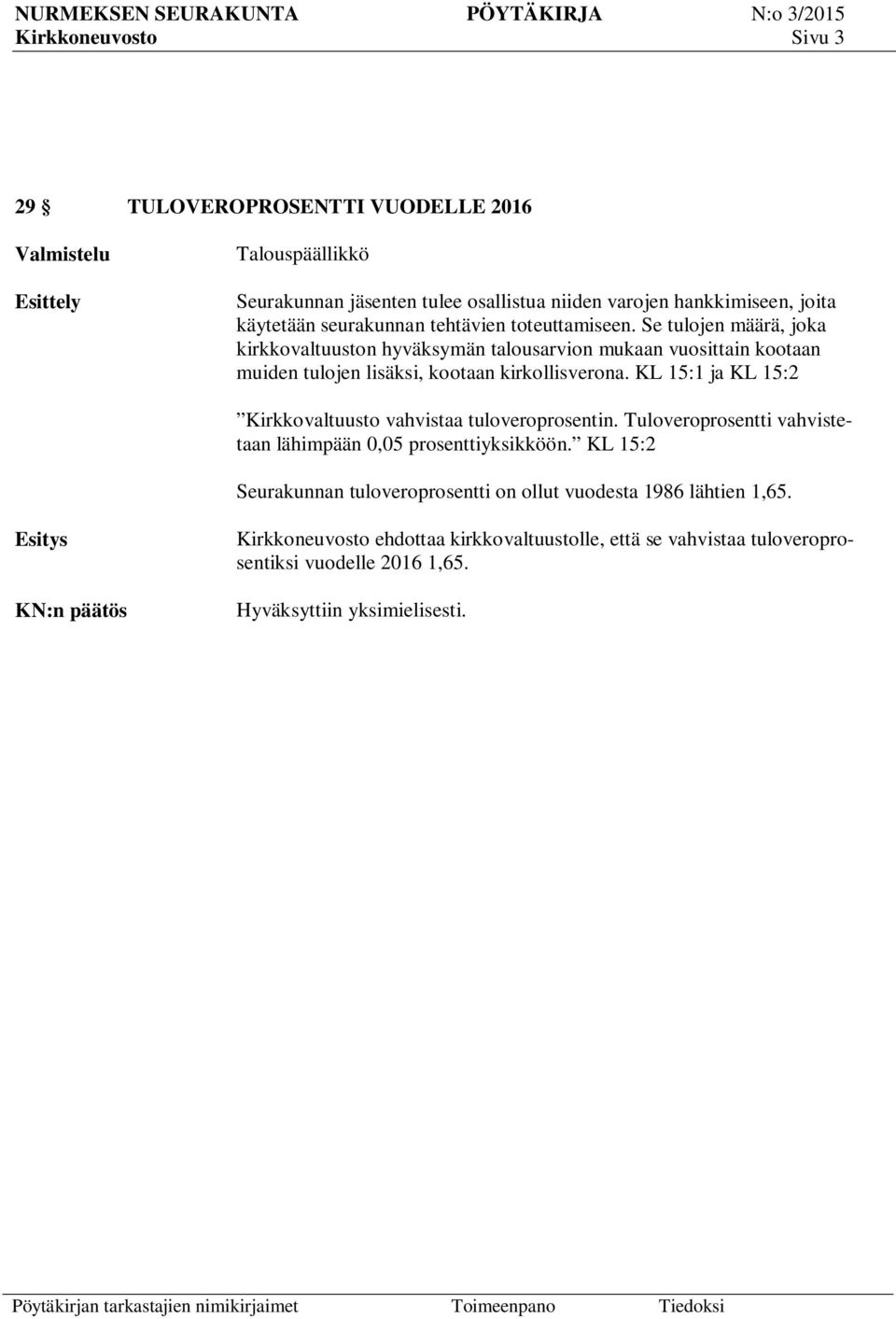 Se tulojen määrä, joka kirkkovaltuuston hyväksymän talousarvion mukaan vuosittain kootaan muiden tulojen lisäksi, kootaan kirkollisverona.