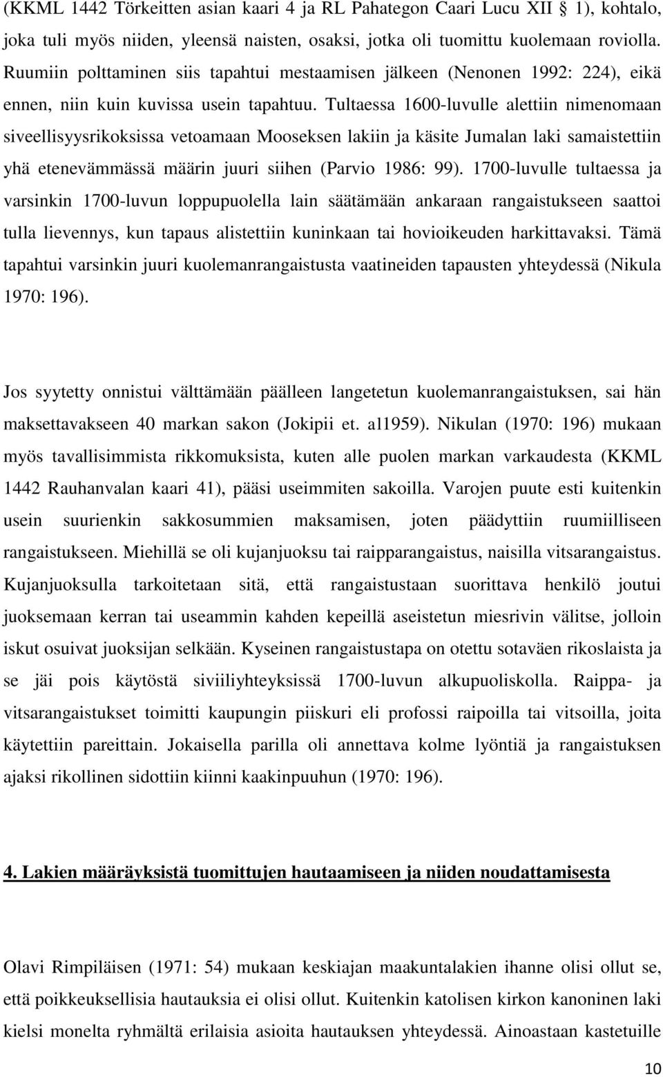 Tultaessa 1600-luvulle alettiin nimenomaan siveellisyysrikoksissa vetoamaan Mooseksen lakiin ja käsite Jumalan laki samaistettiin yhä etenevämmässä määrin juuri siihen (Parvio 1986: 99).