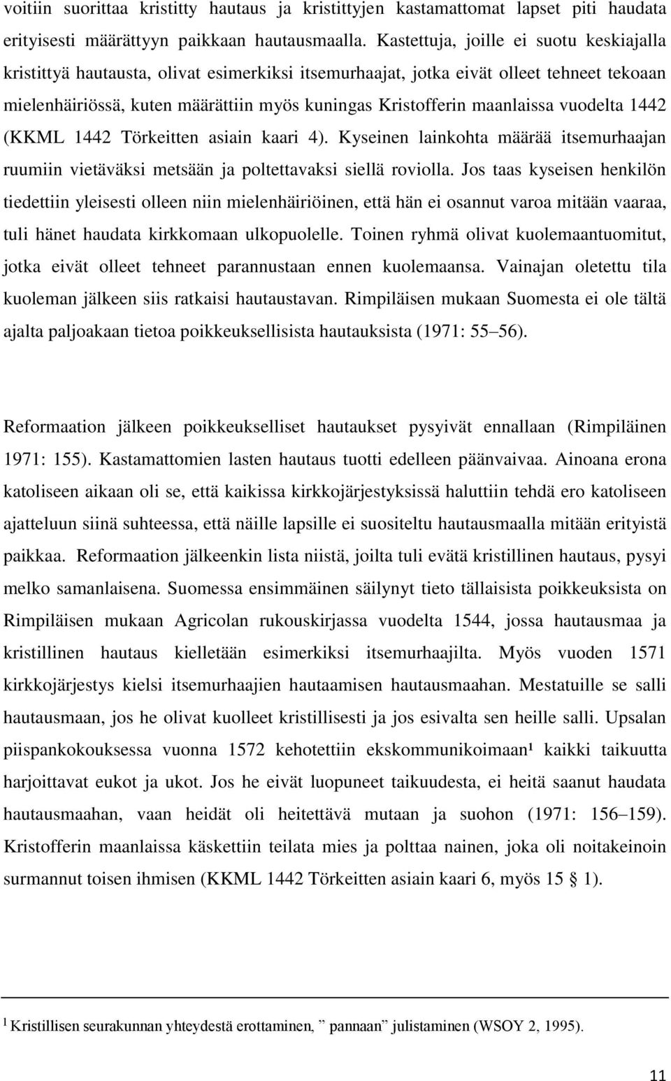 maanlaissa vuodelta 1442 (KKML 1442 Törkeitten asiain kaari 4). Kyseinen lainkohta määrää itsemurhaajan ruumiin vietäväksi metsään ja poltettavaksi siellä roviolla.