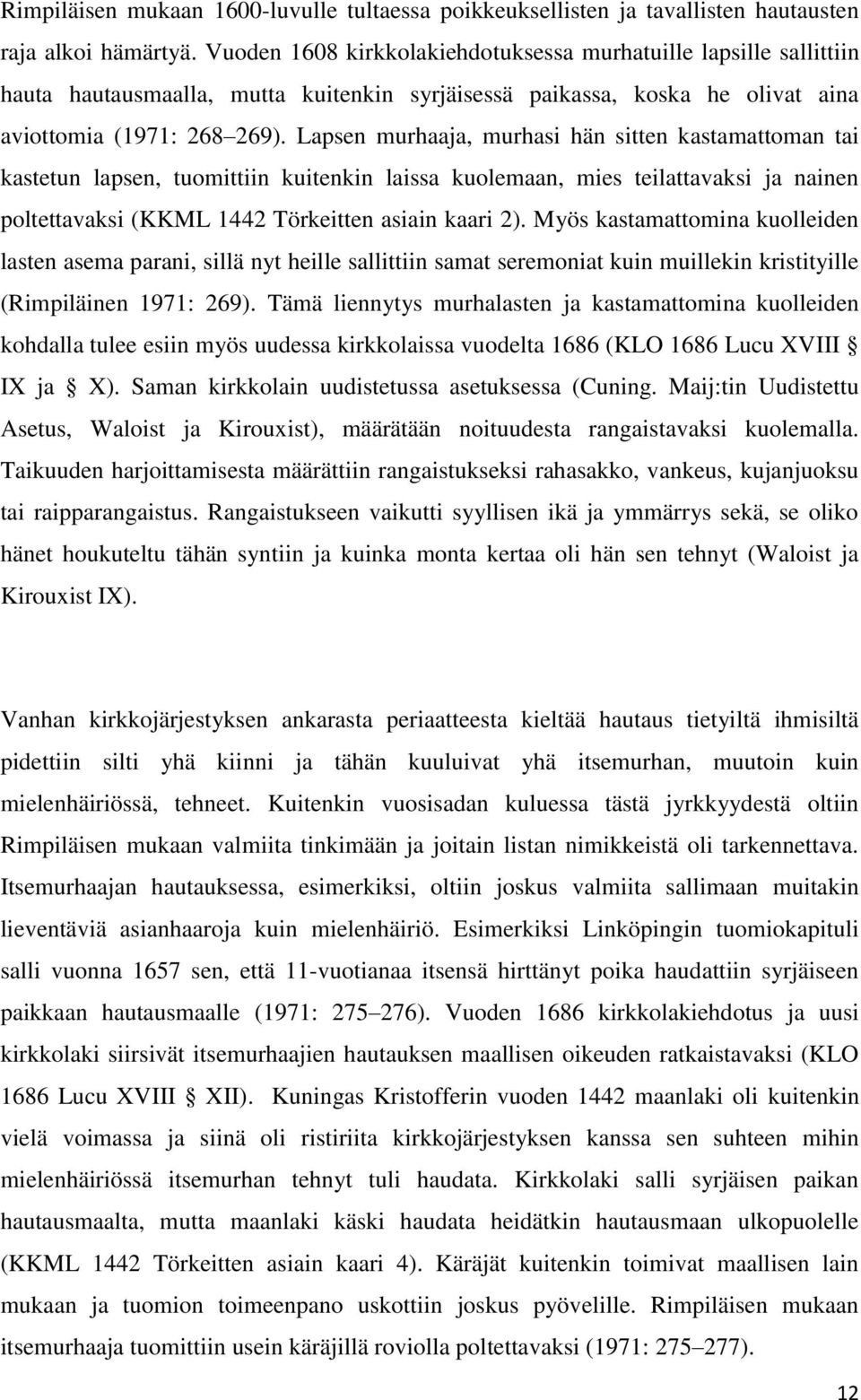 Lapsen murhaaja, murhasi hän sitten kastamattoman tai kastetun lapsen, tuomittiin kuitenkin laissa kuolemaan, mies teilattavaksi ja nainen poltettavaksi (KKML 1442 Törkeitten asiain kaari 2).