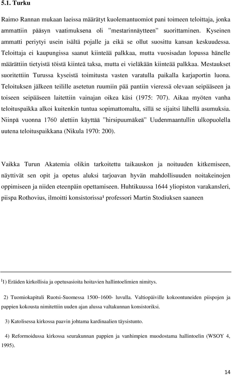 Teloittaja ei kaupungissa saanut kiinteää palkkaa, mutta vuosisadan lopussa hänelle määrättiin tietyistä töistä kiinteä taksa, mutta ei vieläkään kiinteää palkkaa.