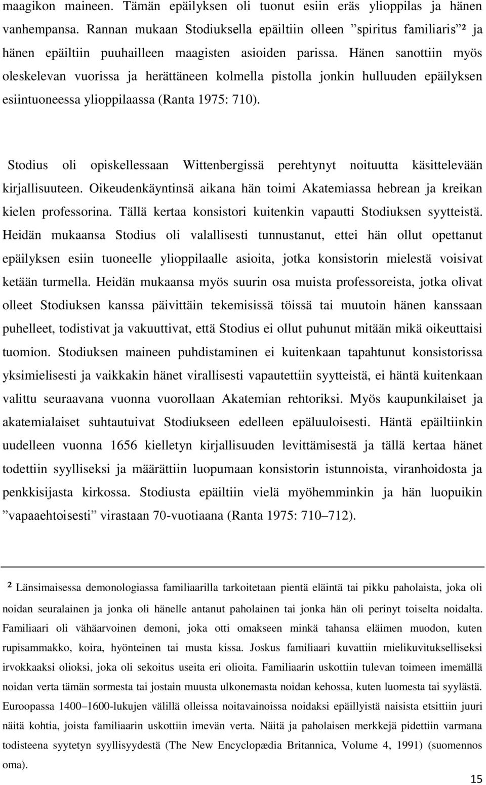 Hänen sanottiin myös oleskelevan vuorissa ja herättäneen kolmella pistolla jonkin hulluuden epäilyksen esiintuoneessa ylioppilaassa (Ranta 1975: 710).