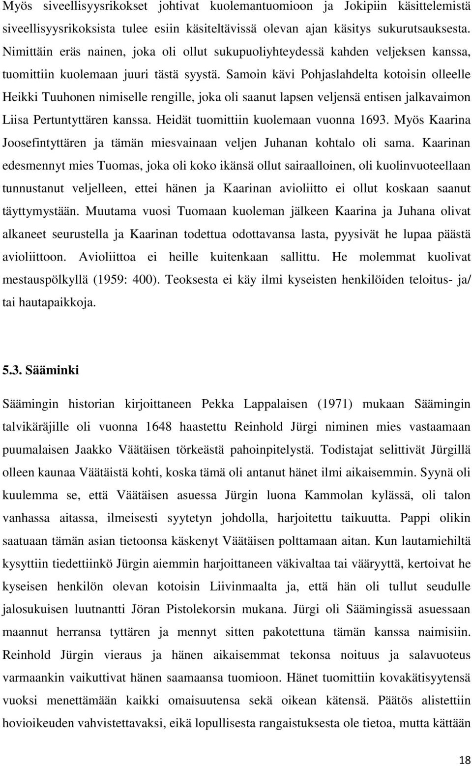 Samoin kävi Pohjaslahdelta kotoisin olleelle Heikki Tuuhonen nimiselle rengille, joka oli saanut lapsen veljensä entisen jalkavaimon Liisa Pertuntyttären kanssa.